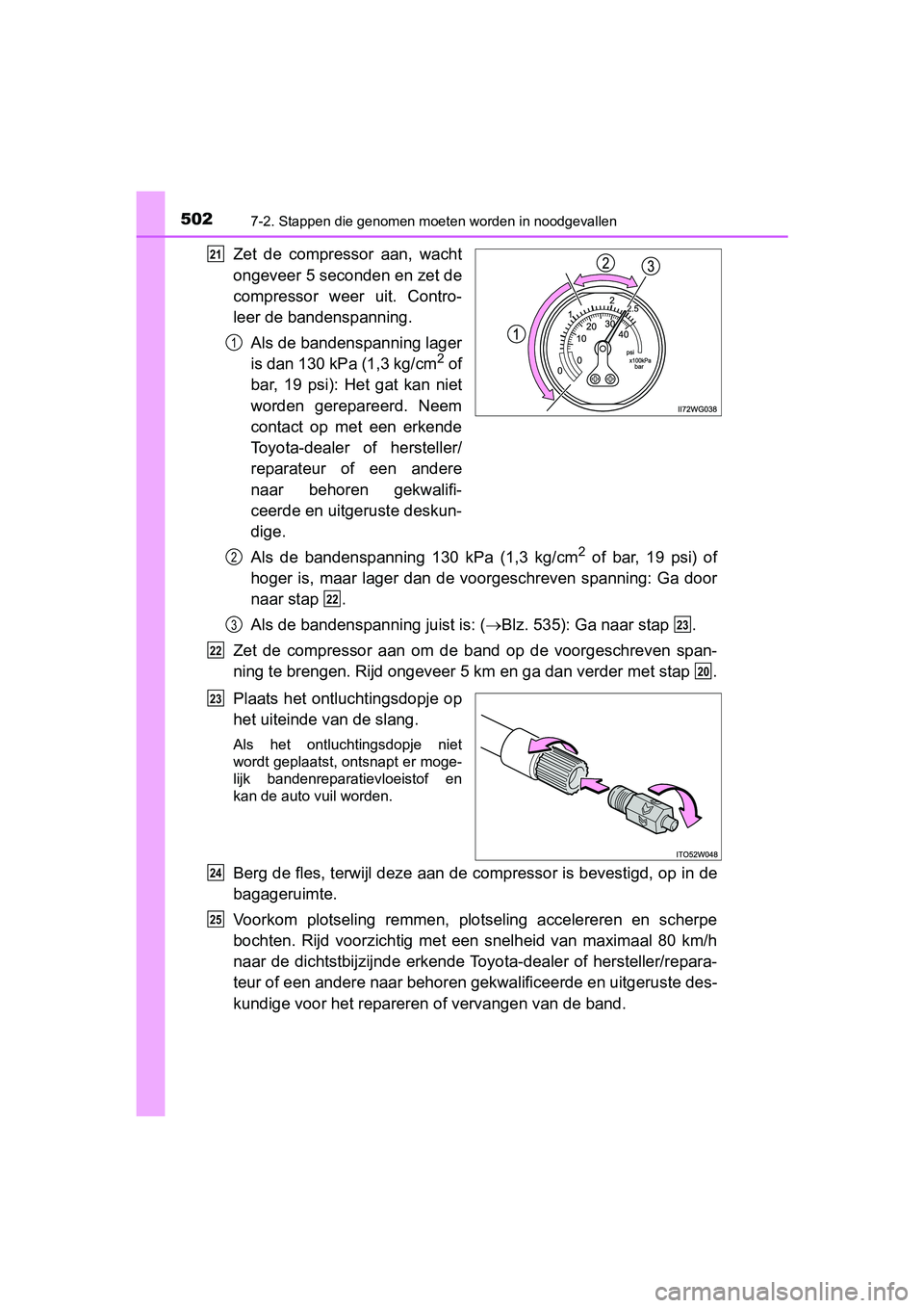 TOYOTA PRIUS PLUS 2018  Instructieboekje (in Dutch) 5027-2. Stappen die genomen moeten worden in noodgevallen
PRIUS +_OM_OM47D30E_(EE)
Zet  de  compressor  aan,  wacht
ongeveer 5 seconden en zet de
compressor  weer  uit.  Contro-
leer de bandenspanning