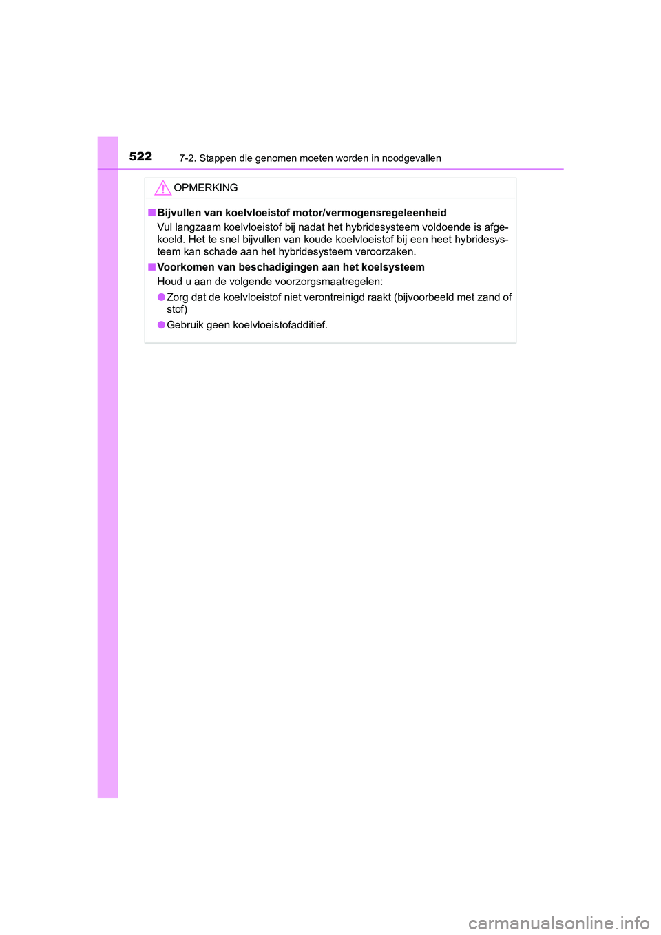 TOYOTA PRIUS PLUS 2018  Instructieboekje (in Dutch) 5227-2. Stappen die genomen moeten worden in noodgevallen
PRIUS +_OM_OM47D30E_(EE)
OPMERKING
■Bijvullen van koelvloeistof motor/vermogensregeleenheid
Vul langzaam koelvloeistof bij nadat het hybride
