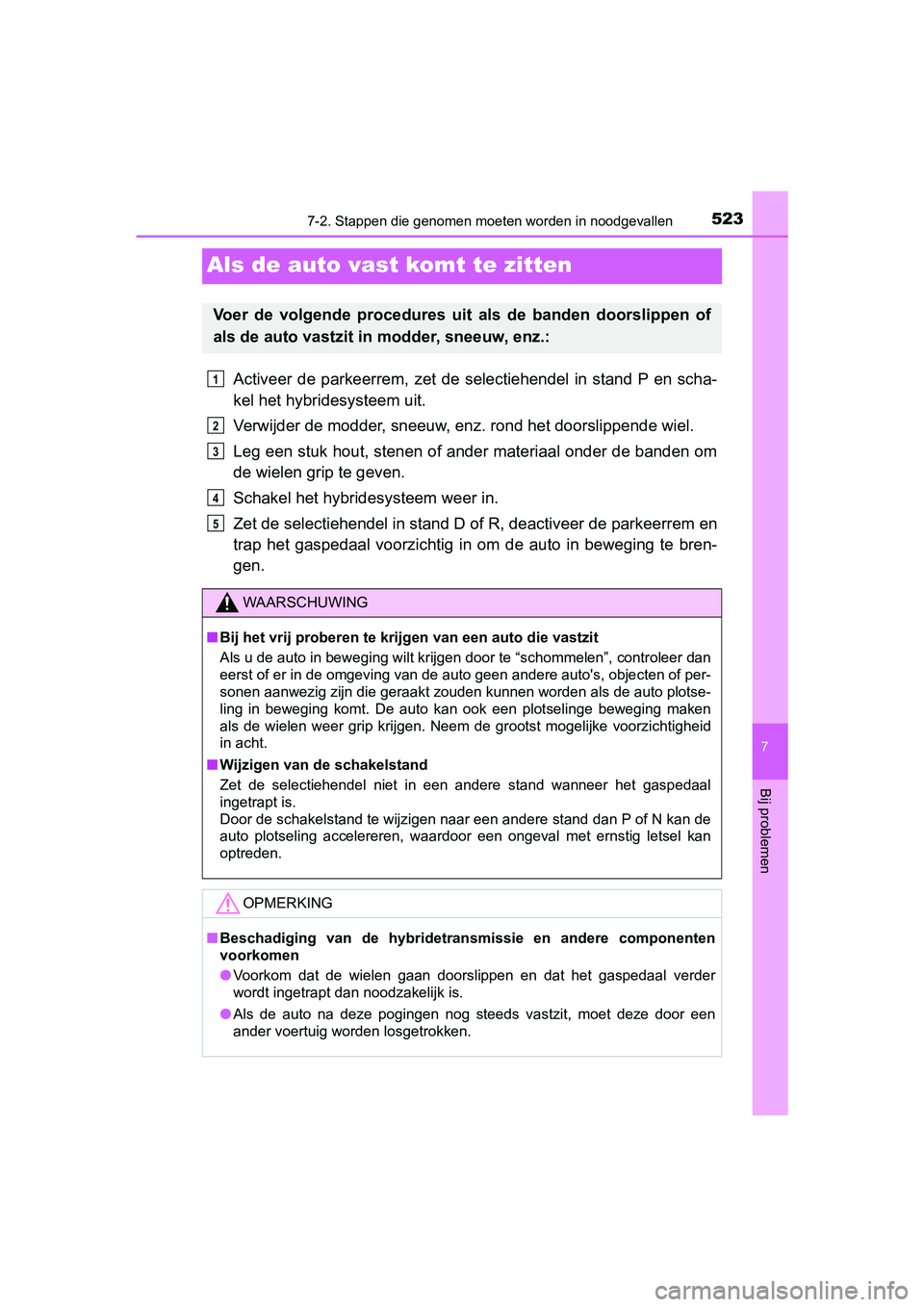 TOYOTA PRIUS PLUS 2018  Instructieboekje (in Dutch) 5237-2. Stappen die genomen moeten worden in noodgevallen
PRIUS +_OM_OM47D30E_(EE)
7
Bij problemen
Als de auto vast  komt te zitten
Activeer  de  parkeerrem,  zet  de  selectiehendel  in  stand  P  en