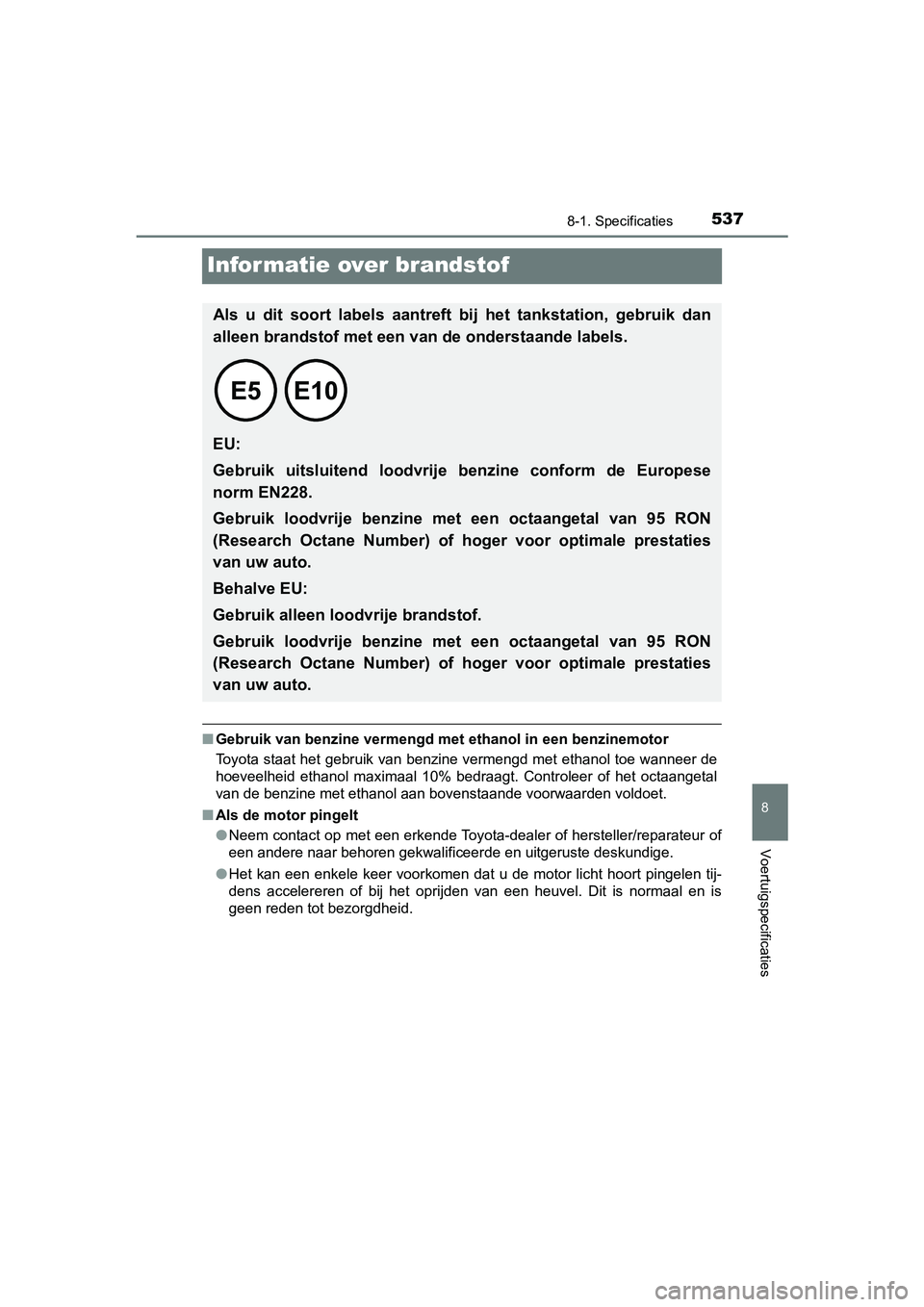 TOYOTA PRIUS PLUS 2018  Instructieboekje (in Dutch) 5378-1. Specificaties
PRIUS +_OM_OM47D30E_(EE)
8
Voertuigspecificaties
Informatie over brandstof
■Gebruik van benzine vermengd met  ethanol in een benzinemotor
Toyota staat het gebruik van benzine v