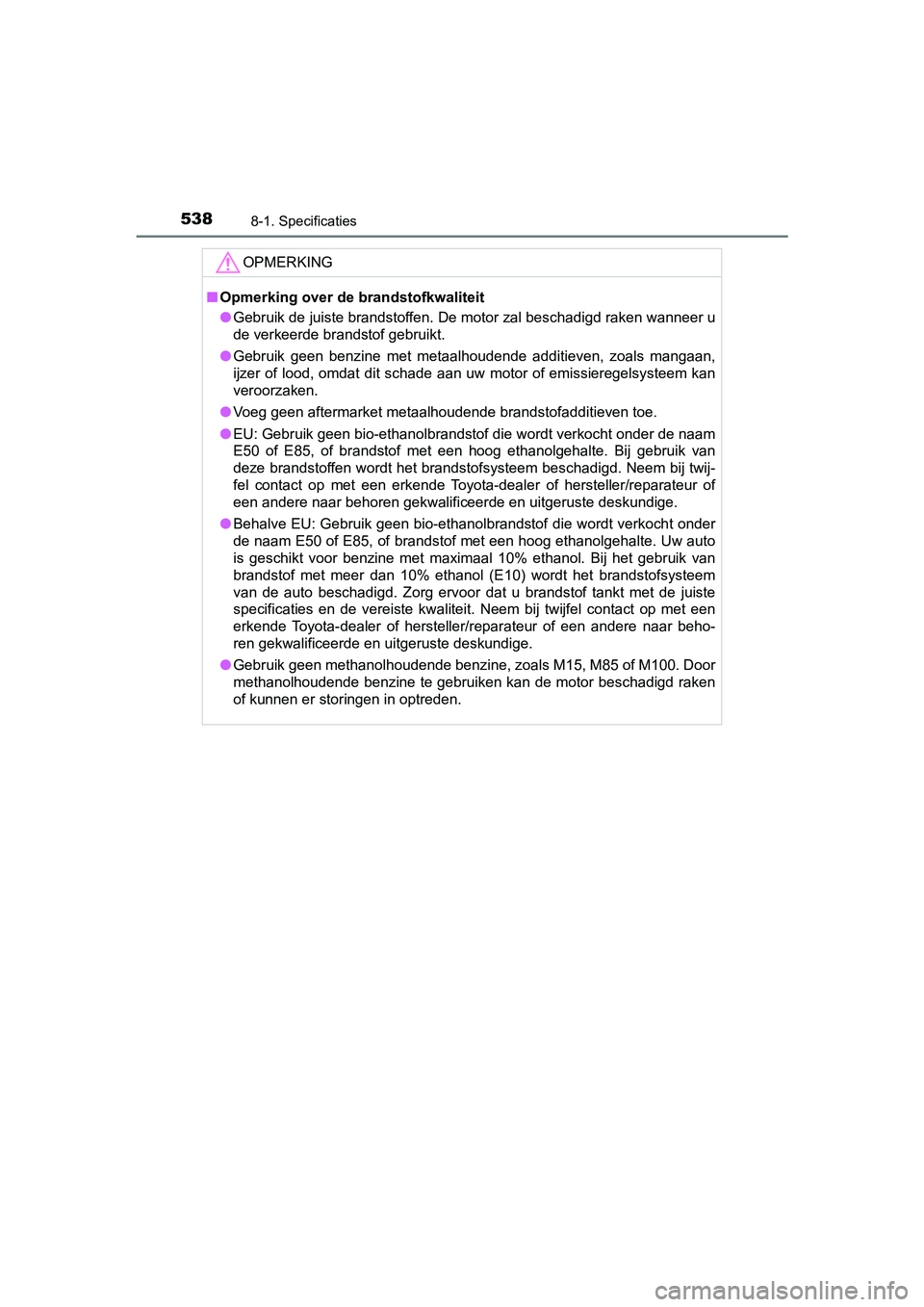 TOYOTA PRIUS PLUS 2018  Instructieboekje (in Dutch) 5388-1. Specificaties
PRIUS +_OM_OM47D30E_(EE)
OPMERKING
■Opmerking over de brandstofkwaliteit
● Gebruik de juiste brandstoffen. De motor zal beschadigd raken w anneer u
de verkeerde brandstof geb