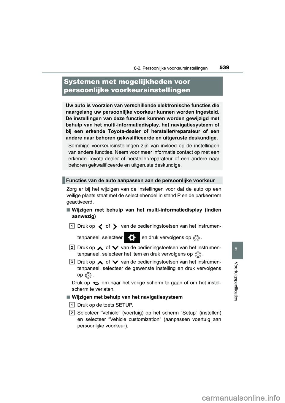 TOYOTA PRIUS PLUS 2018  Instructieboekje (in Dutch) 5398-2. Persoonlijke voorkeursinstellingen
PRIUS +_OM_OM47D30E_(EE)
8
Voertuigspecificaties
Systemen met moge lijkheden voor 
persoonlijke voorkeursinstellingen
Zorg  er  bij  het  wijzigen  van  de  