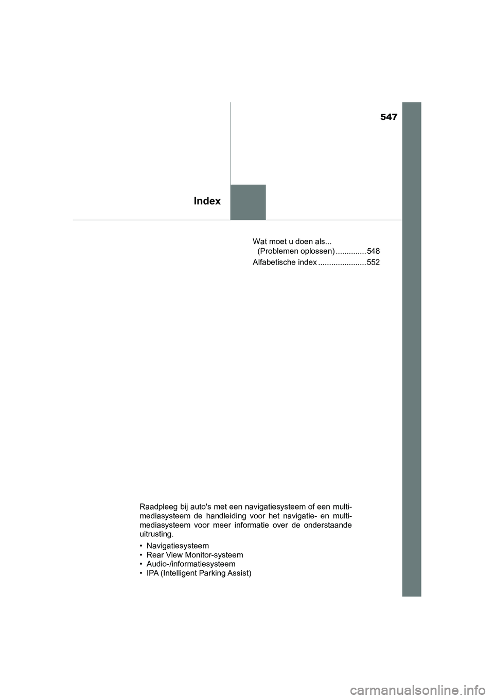 TOYOTA PRIUS PLUS 2018  Instructieboekje (in Dutch) 547
Index
PRIUS +_OM_OM47D30E_(EE)Wat moet u doen als... 
(Problemen oplossen) .............. 548
Alfabetische index ...................... 552
Raadpleeg bij auto's met een navigatiesysteem of een