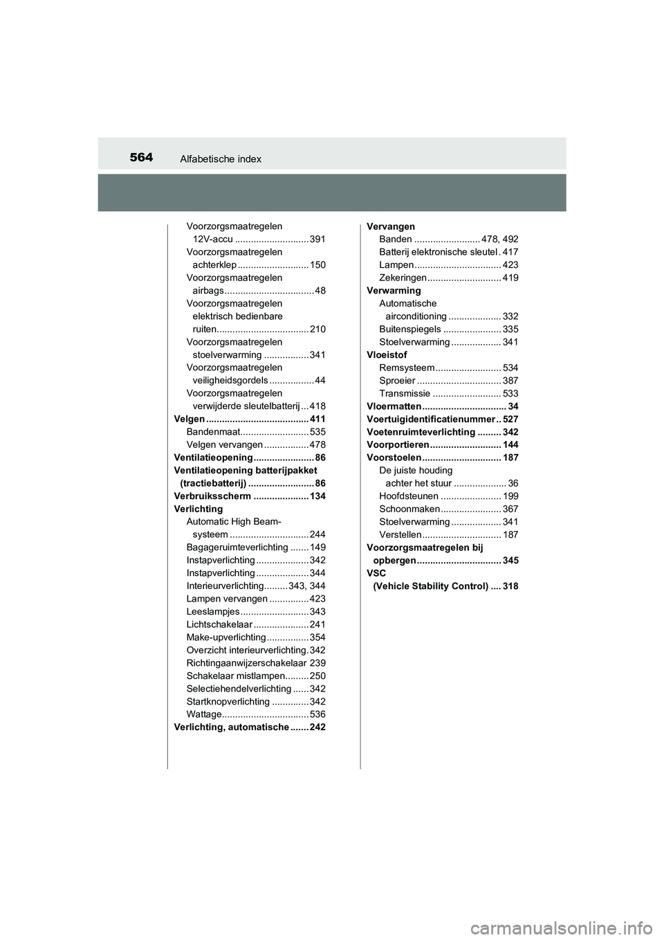 TOYOTA PRIUS PLUS 2018  Instructieboekje (in Dutch) 564Alfabetische index
PRIUS +_OM_OM47D30E_(EE)
Voorzorgsmaatregelen 12V-accu ............................ 391
Voorzorgsmaatregelen  achterklep ........................... 150
Voorzorgsmaatregelen 
air