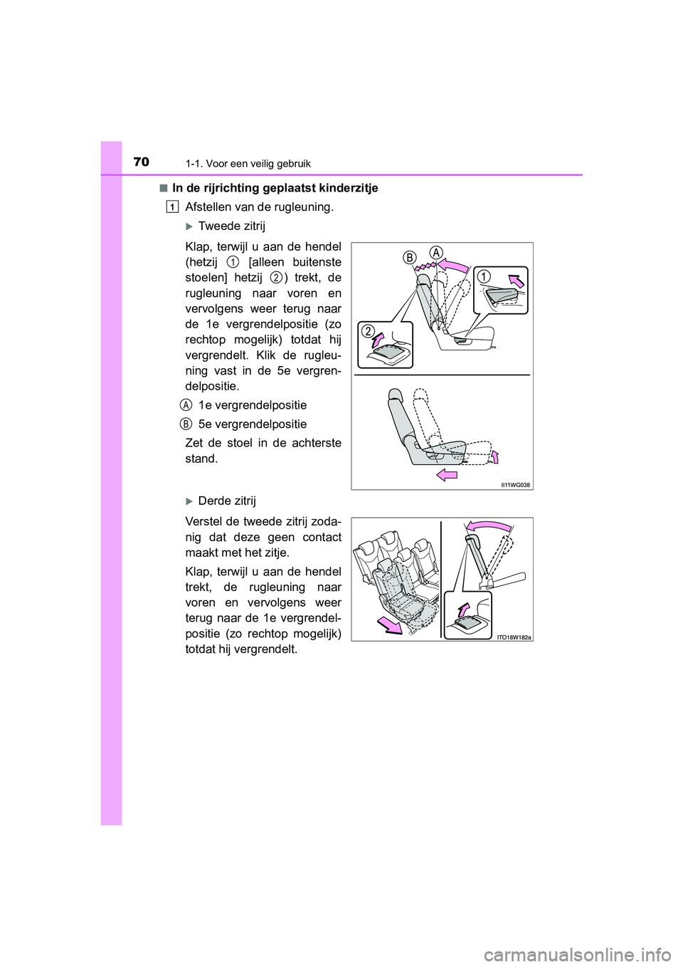 TOYOTA PRIUS PLUS 2018  Instructieboekje (in Dutch) 701-1. Voor een veilig gebruik
PRIUS +_OM_OM47D30E_(EE)■
In de rijrichting geplaatst kinderzitje
Afstellen van de rugleuning.
Tweede zitrij
Klap,  terwijl  u  aan  de  hendel
(hetzij    [alleen  