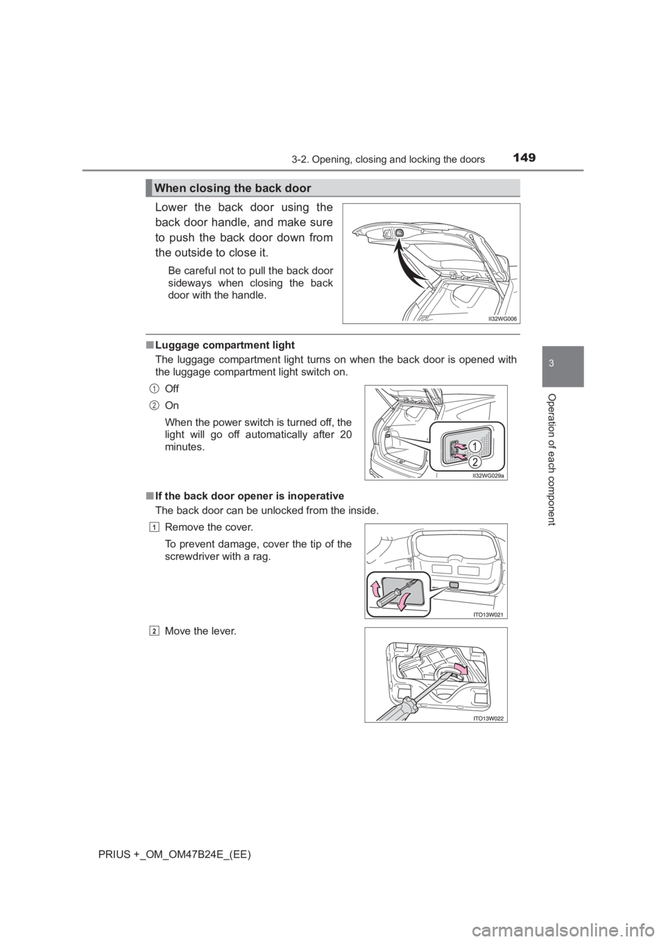 TOYOTA PRIUS PLUS 2017  Owners Manual 1493-2. Opening, closing and locking the doors
3
Operation of each component
PRIUS +_OM_OM47B24E_(EE)
Lower the back door using the
back door handle, and make sure
to push the back door down from
the 