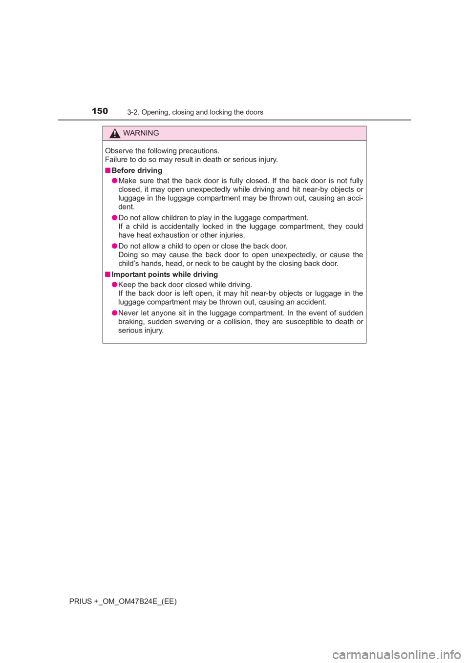 TOYOTA PRIUS PLUS 2017  Owners Manual 1503-2. Opening, closing and locking the doors
PRIUS +_OM_OM47B24E_(EE)
WARNING
Observe the following precautions.
Failure to do so may result in death or serious injury.
■ Before driving
●Make su