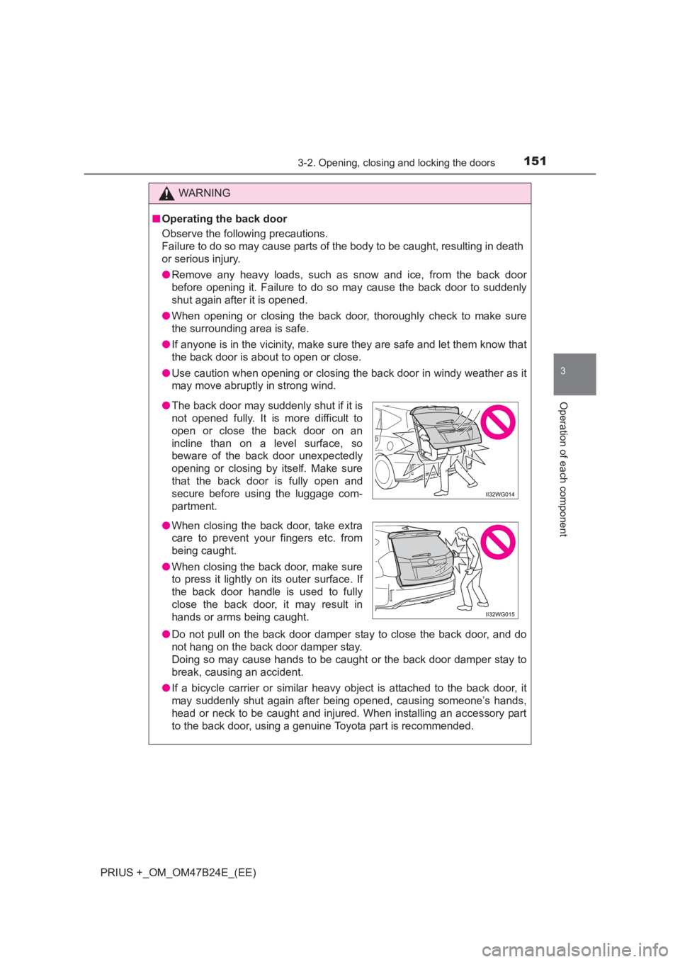 TOYOTA PRIUS PLUS 2017  Owners Manual 1513-2. Opening, closing and locking the doors
3
Operation of each component
PRIUS +_OM_OM47B24E_(EE)
WARNING
■ Operating the back door
Observe the following precautions.
Failure to do so may cause 