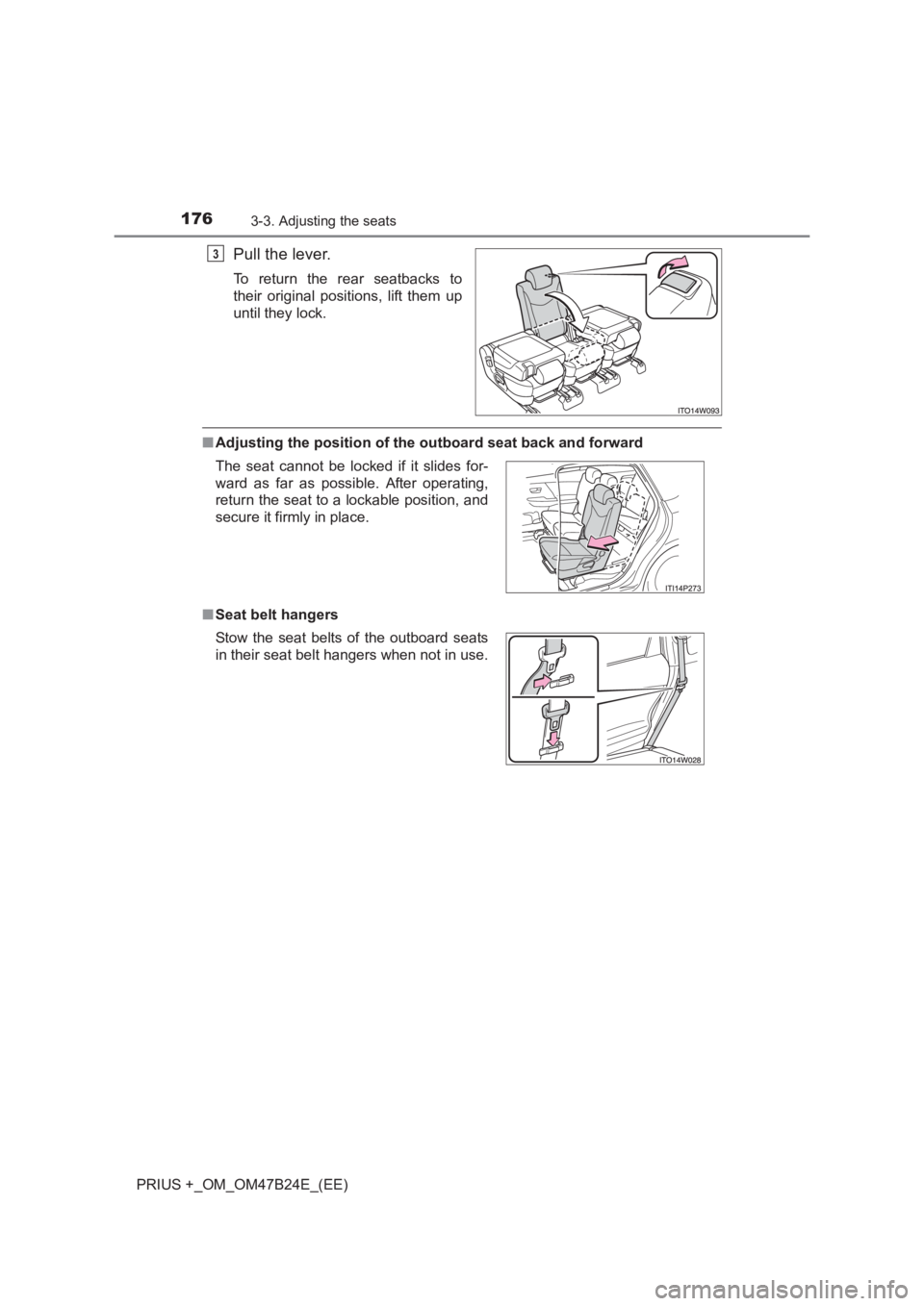 TOYOTA PRIUS PLUS 2017  Owners Manual 1763-3. Adjusting the seats
PRIUS +_OM_OM47B24E_(EE)
Pull the lever.
To return the rear seatbacks to
their original positions, lift them up
until they lock.
■Adjusting the position of the  outboard 