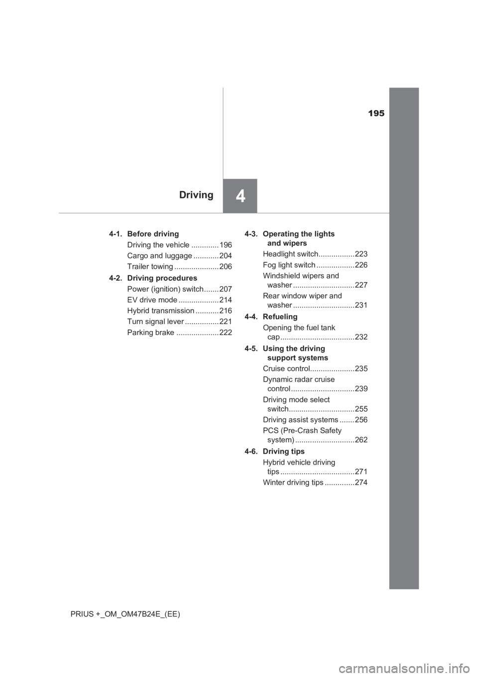 TOYOTA PRIUS PLUS 2017  Owners Manual 195
4Driving
PRIUS +_OM_OM47B24E_(EE)4-1. Before driving
Driving the vehicle ............. 196
Cargo and luggage ............ 204
Trailer towing ..................... 206
4-2. Driving procedures Power