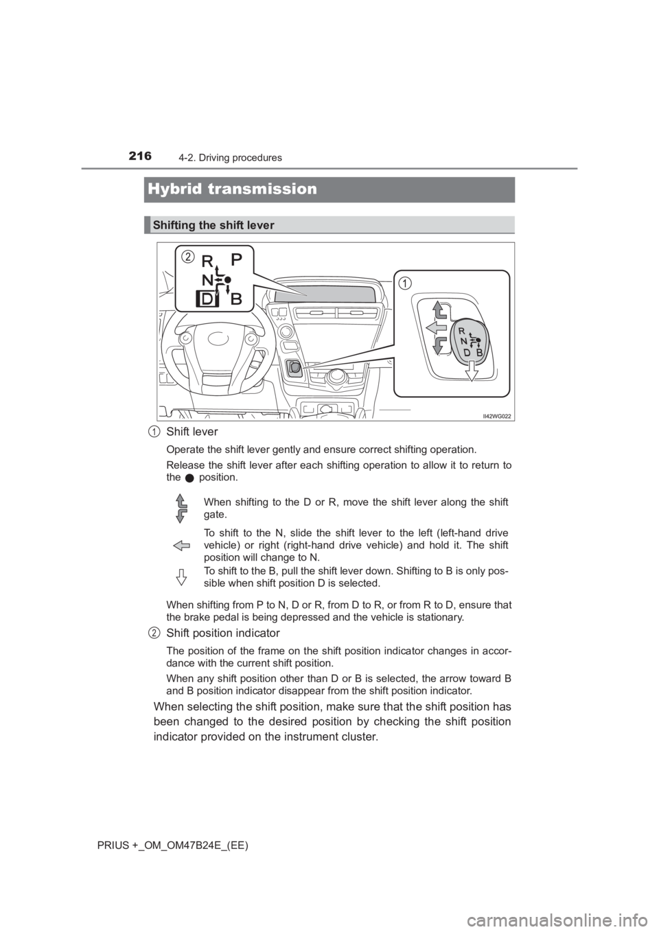 TOYOTA PRIUS PLUS 2017  Owners Manual 2164-2. Driving procedures
PRIUS +_OM_OM47B24E_(EE)
Hybrid transmission
Shift lever
Operate the shift lever gently and ensure correct shifting operation.
Release the shift lever after each shifting op
