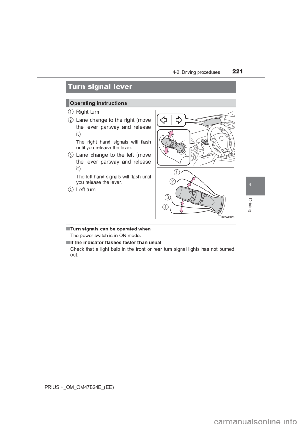 TOYOTA PRIUS PLUS 2017  Owners Manual 221
4
4-2. Driving procedures
Driving
PRIUS +_OM_OM47B24E_(EE)
Turn signal lever
Right turn
Lane change to the right (move
the lever partway and release
it)
The right hand signals will flash
until you