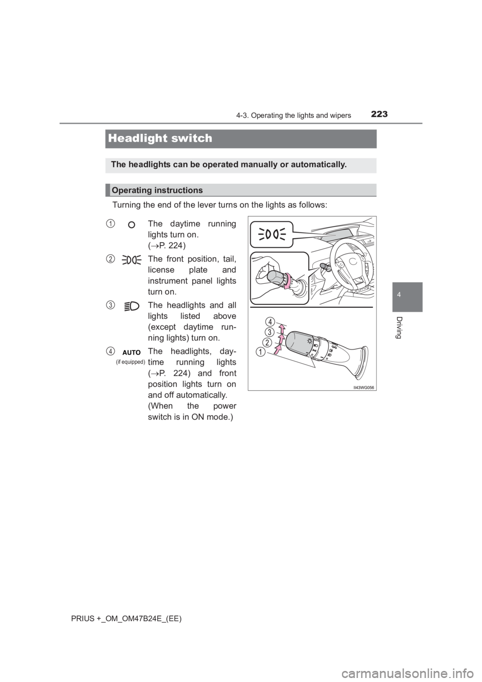 TOYOTA PRIUS PLUS 2017  Owners Manual 223
4
4-3. Operating the lights and wipers
Driving
PRIUS +_OM_OM47B24E_(EE)
Headlight switch
Turning the end of the lever turns on the lights as follows:
The headlights can be operated manually or aut