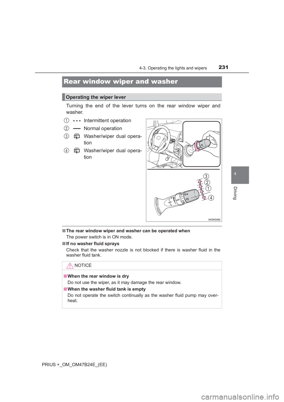 TOYOTA PRIUS PLUS 2017  Owners Manual 231
4
4-3. Operating the lights and wipers
Driving
PRIUS +_OM_OM47B24E_(EE)
Rear window wiper and washer
Turning the end of the lever turns on the rear window wiper and
washer.Intermittent operation
N