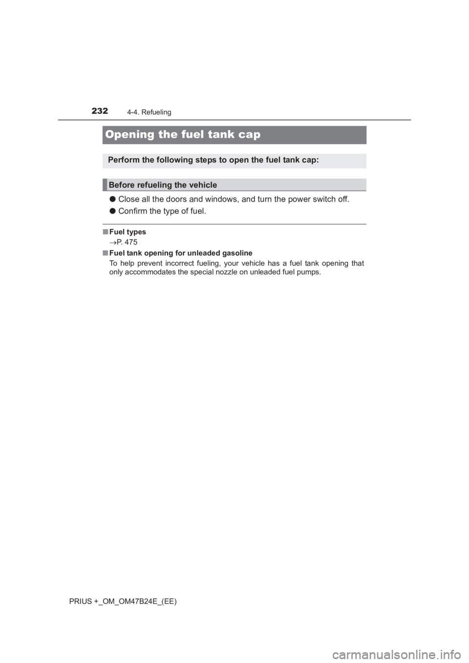 TOYOTA PRIUS PLUS 2017  Owners Manual 2324-4. Refueling
PRIUS +_OM_OM47B24E_(EE)
Opening the fuel tank cap
●Close all the doors and windows, and turn the power switch off.
● Confirm the type of fuel.
■Fuel types
→ P. 475
■ Fuel 