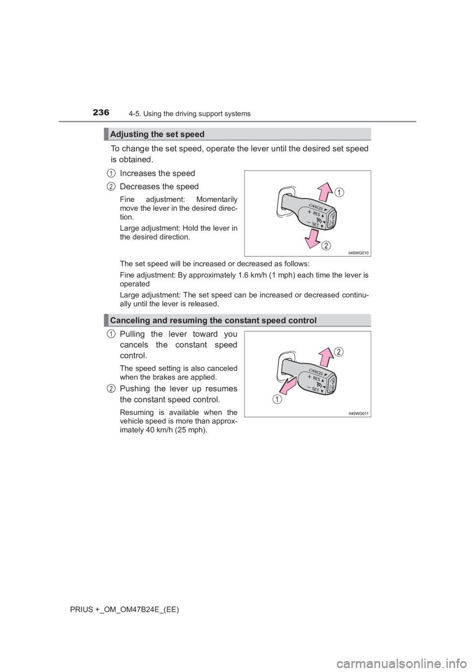 TOYOTA PRIUS PLUS 2017  Owners Manual 2364-5. Using the driving support systems
PRIUS +_OM_OM47B24E_(EE)
To change the set speed, operate the lever until the desired set speed
is obtained.Increases the speed
Decreases the speed
Fine adjus