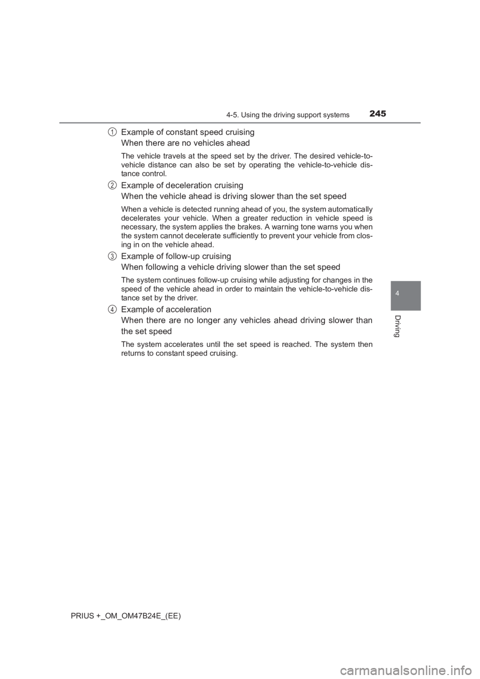 TOYOTA PRIUS PLUS 2017  Owners Manual 2454-5. Using the driving support systems
4
Driving
PRIUS +_OM_OM47B24E_(EE)
Example of constant speed cruising
When there are no vehicles ahead
The vehicle travels at the speed set by the driver. The