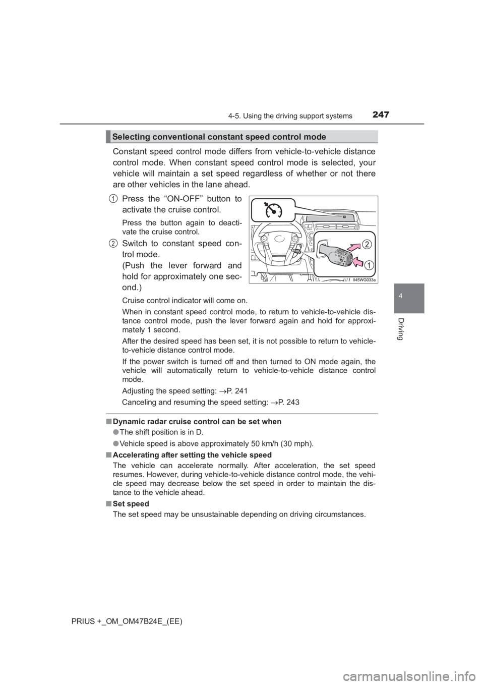 TOYOTA PRIUS PLUS 2017  Owners Manual 2474-5. Using the driving support systems
4
Driving
PRIUS +_OM_OM47B24E_(EE)
Constant speed control mode differs from vehicle-to-vehicle distance
control mode. When constant speed control mode is sele