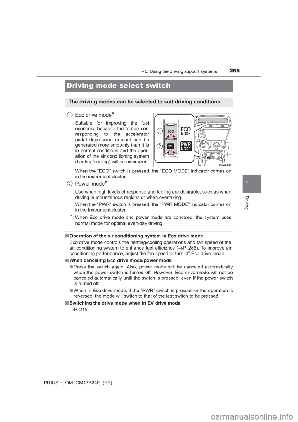 TOYOTA PRIUS PLUS 2017  Owners Manual 255
4
4-5. Using the driving support systems
Driving
PRIUS +_OM_OM47B24E_(EE)
Driving mode select switch
Eco drive mode*
Suitable for improving the fuel
economy, because the torque cor-
responding to 