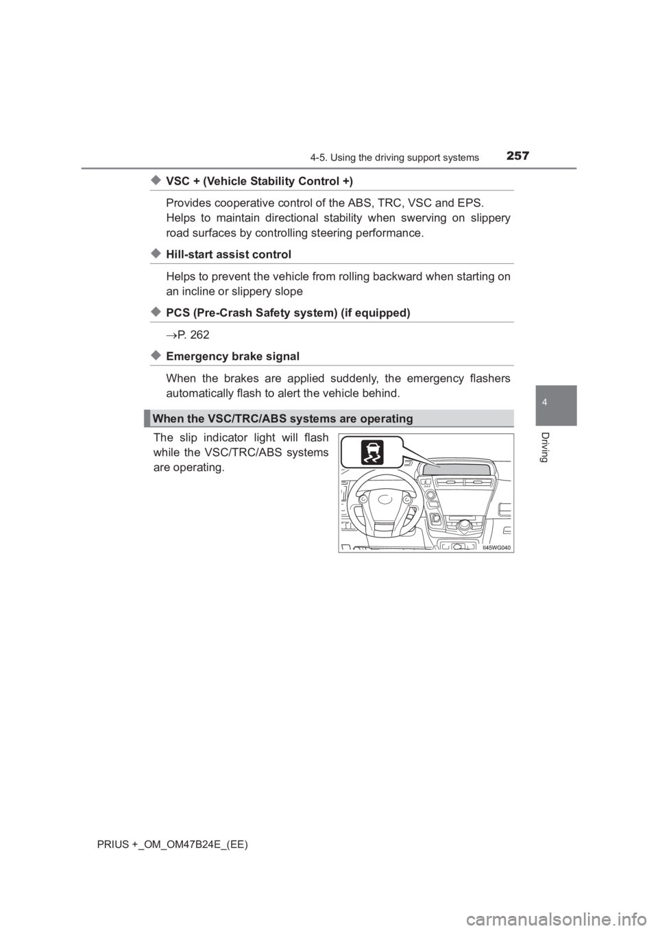 TOYOTA PRIUS PLUS 2017  Owners Manual 2574-5. Using the driving support systems
4
Driving
PRIUS +_OM_OM47B24E_(EE)
◆VSC + (Vehicle Stability Control +)
Provides cooperative control of the ABS, TRC, VSC and EPS.
Helps to maintain directi