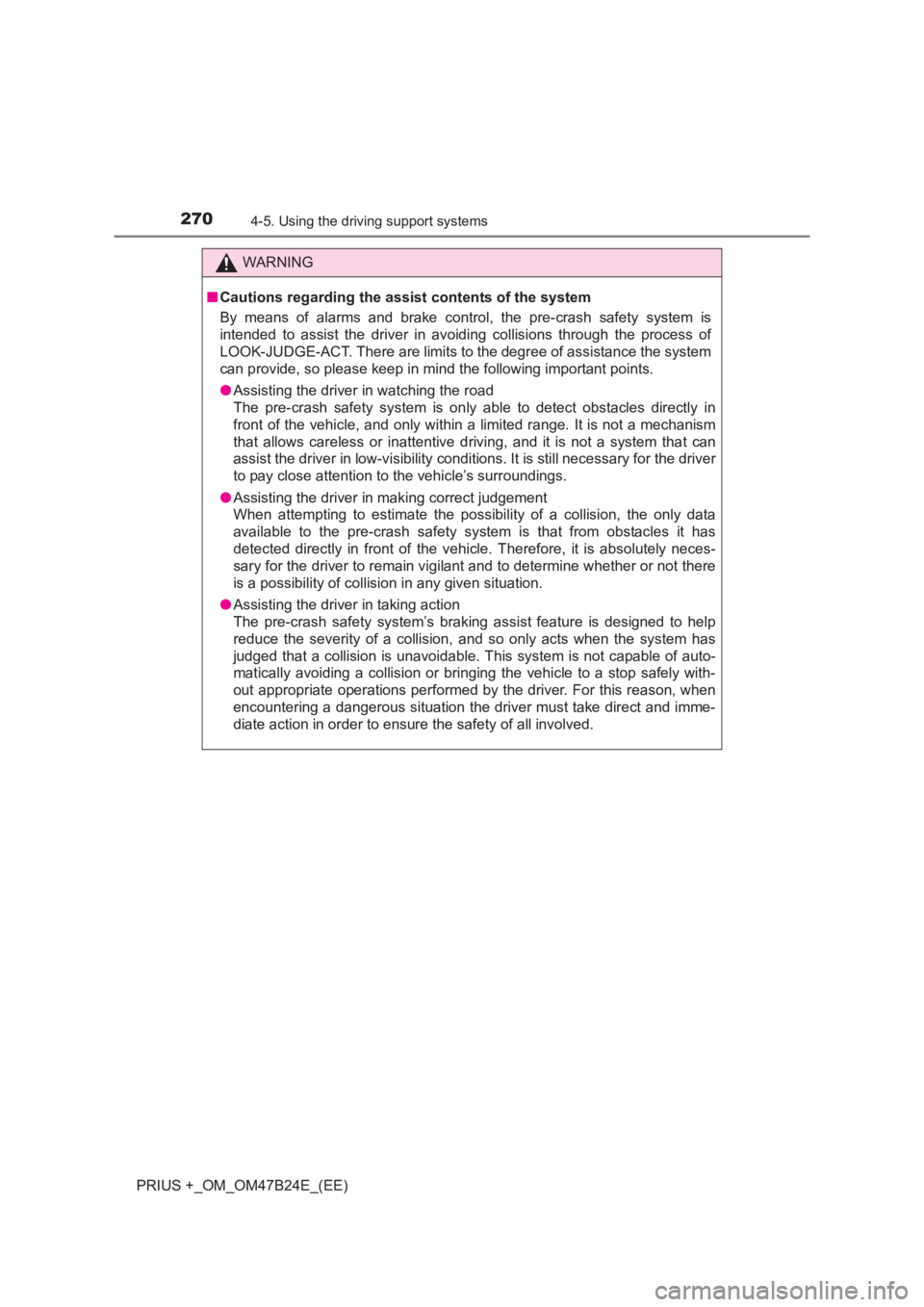 TOYOTA PRIUS PLUS 2017  Owners Manual 2704-5. Using the driving support systems
PRIUS +_OM_OM47B24E_(EE)
WARNING
■ Cautions regarding the assist contents of the system
By means of alarms and brake control, the pre-crash safety system is