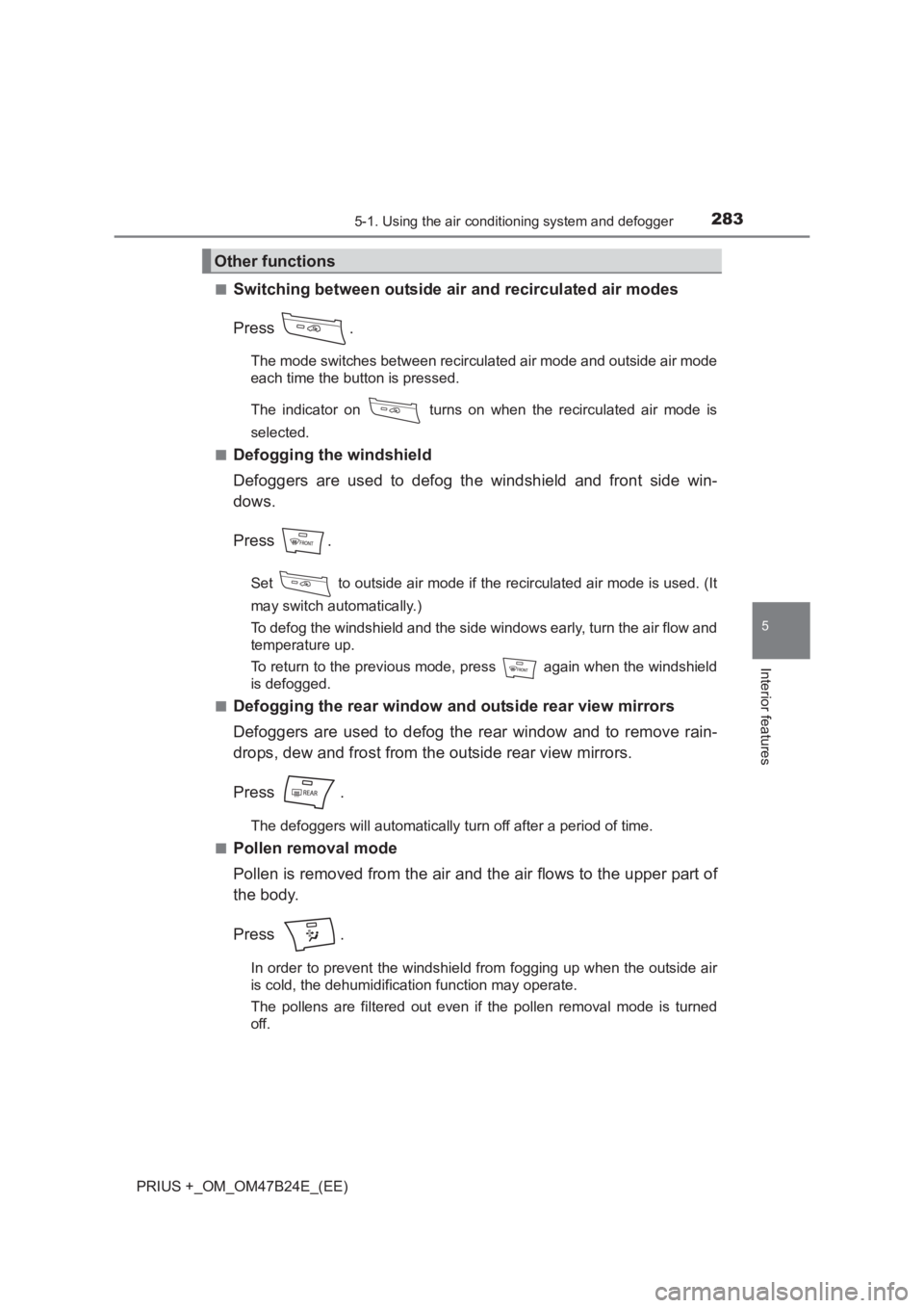 TOYOTA PRIUS PLUS 2017  Owners Manual 2835-1. Using the air conditioning system and defogger
PRIUS +_OM_OM47B24E_(EE)
5
Interior features
■Switching between outside air and recirculated air modes
Press .
The mode switches between recirc