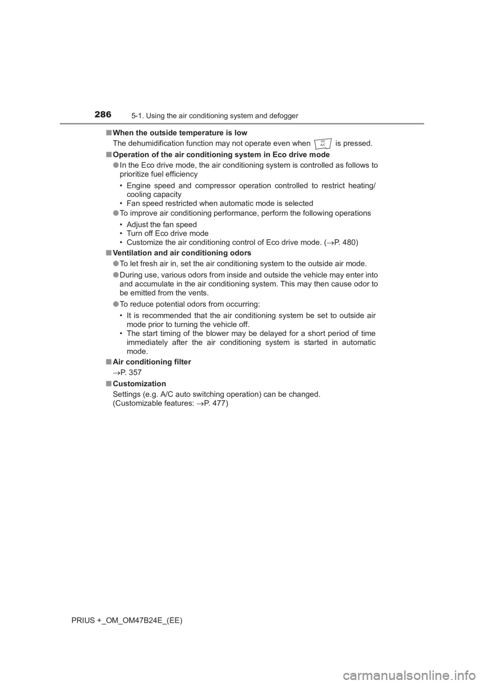 TOYOTA PRIUS PLUS 2017  Owners Manual 2865-1. Using the air conditioning system and defogger
PRIUS +_OM_OM47B24E_(EE)■
When the outside temperature is low
The dehumidification function may not operate even when   is pressed.
■ Operati