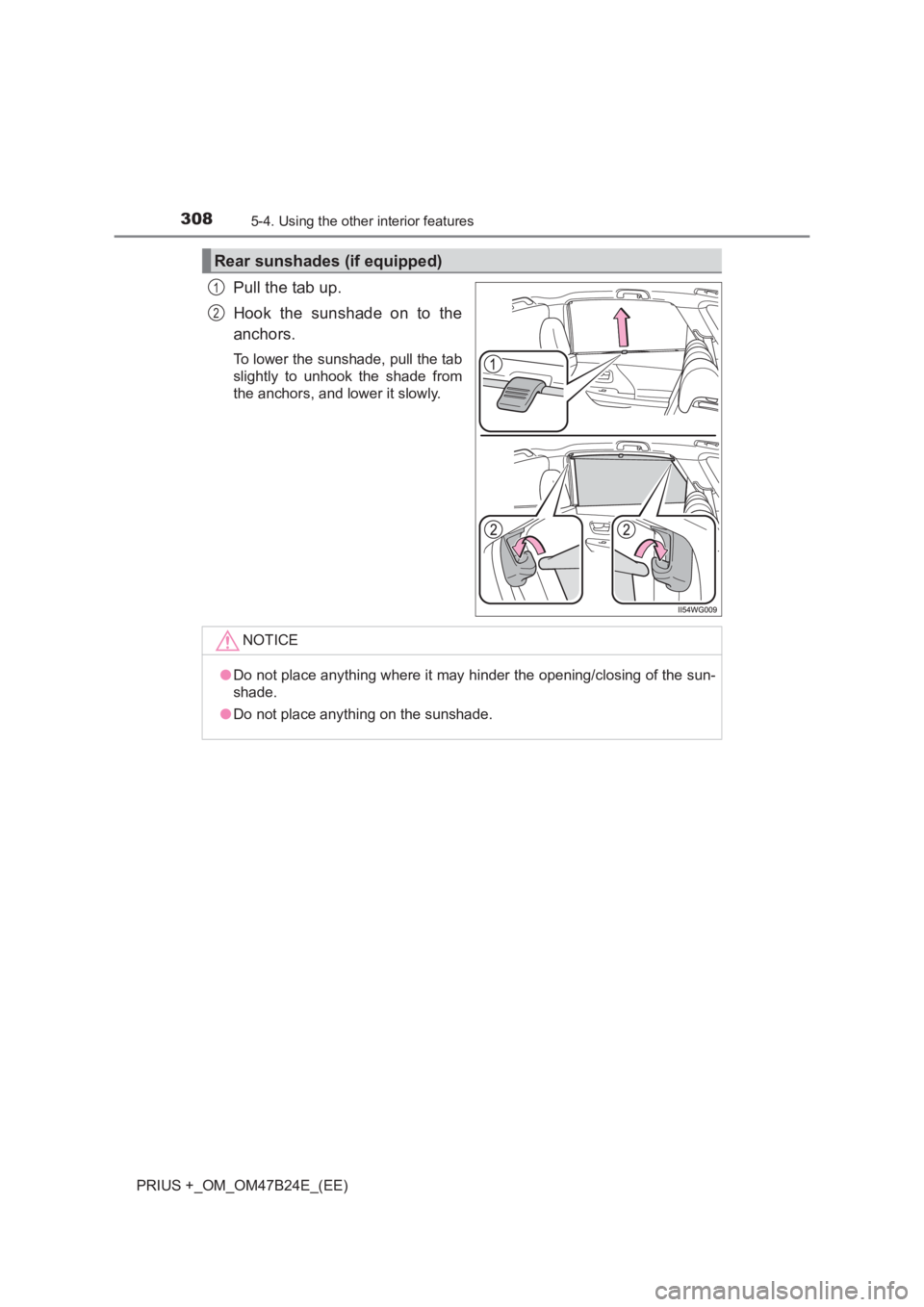 TOYOTA PRIUS PLUS 2017  Owners Manual 308
PRIUS +_OM_OM47B24E_(EE)
5-4. Using the other interior features
Pull the tab up.
Hook the sunshade on to the
anchors.
To lower the sunshade, pull the tab
slightly to unhook the shade from
the anch