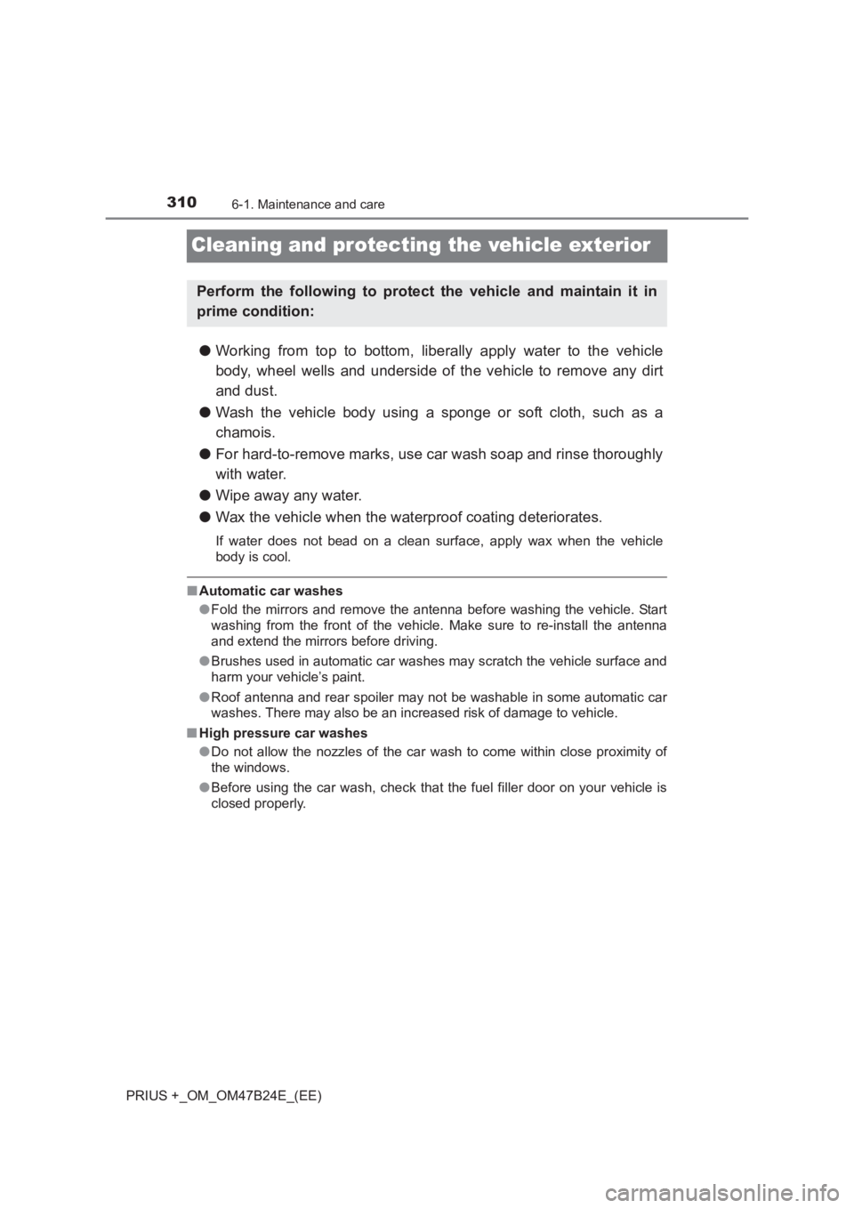 TOYOTA PRIUS PLUS 2017  Owners Manual 3106-1. Maintenance and care
PRIUS +_OM_OM47B24E_(EE)
Cleaning and protecting the vehicle exterior
●Working from top to bottom, liberally apply water to the vehicle
body, wheel wells and underside o