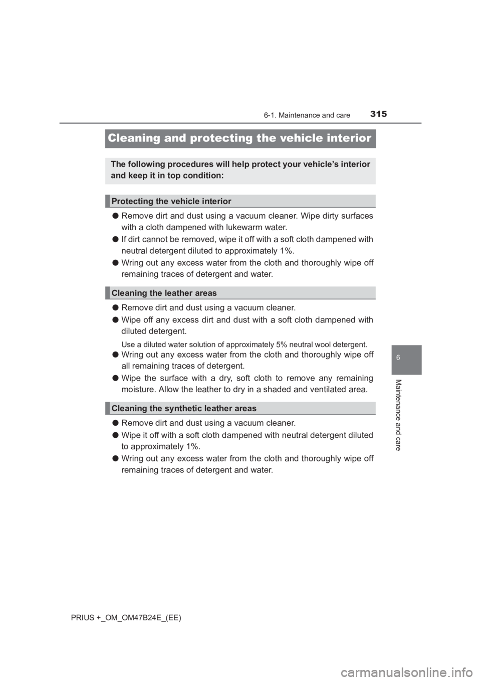 TOYOTA PRIUS PLUS 2017  Owners Manual 3156-1. Maintenance and care
PRIUS +_OM_OM47B24E_(EE)
6
Maintenance and care
Cleaning and protecting the vehicle interior
●Remove dirt and dust using a vacuum cleaner. Wipe dirty surfaces
with a clo