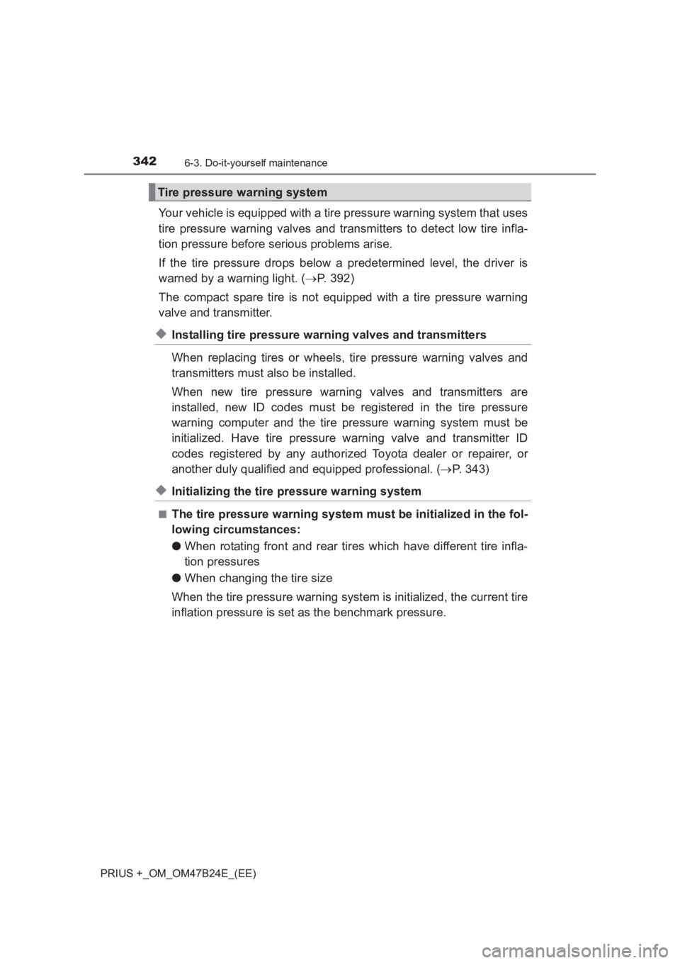 TOYOTA PRIUS PLUS 2017  Owners Manual 3426-3. Do-it-yourself maintenance
PRIUS +_OM_OM47B24E_(EE)
Your vehicle is equipped with a tire pressure warning system that uses
tire pressure warning valves and transmitters to detect low tire infl