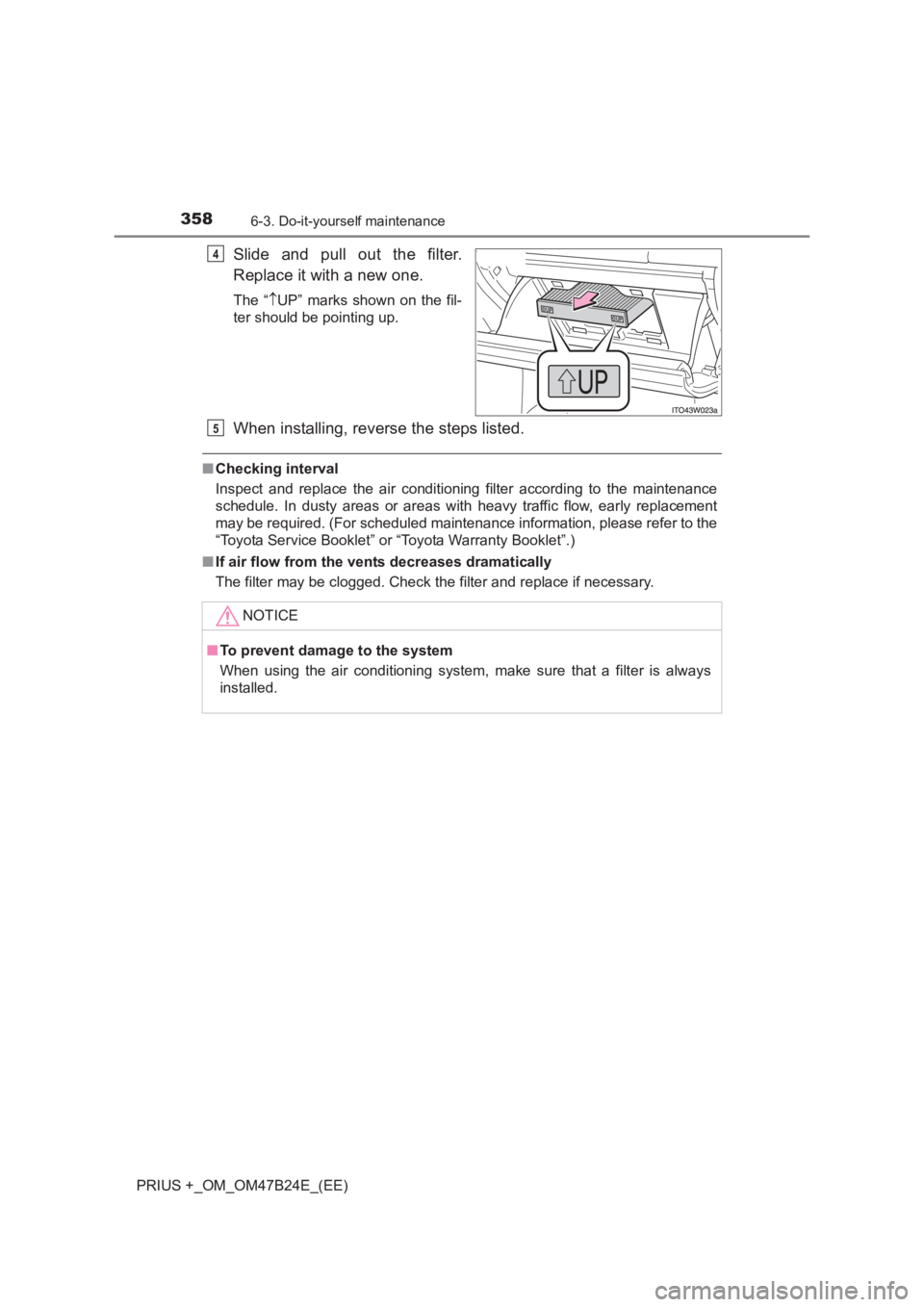 TOYOTA PRIUS PLUS 2017  Owners Manual 3586-3. Do-it-yourself maintenance
PRIUS +_OM_OM47B24E_(EE)
Slide and pull out the filter.
Replace it with a new one.
The “↑UP” marks shown on the fil-
ter should be pointing up.
When installing