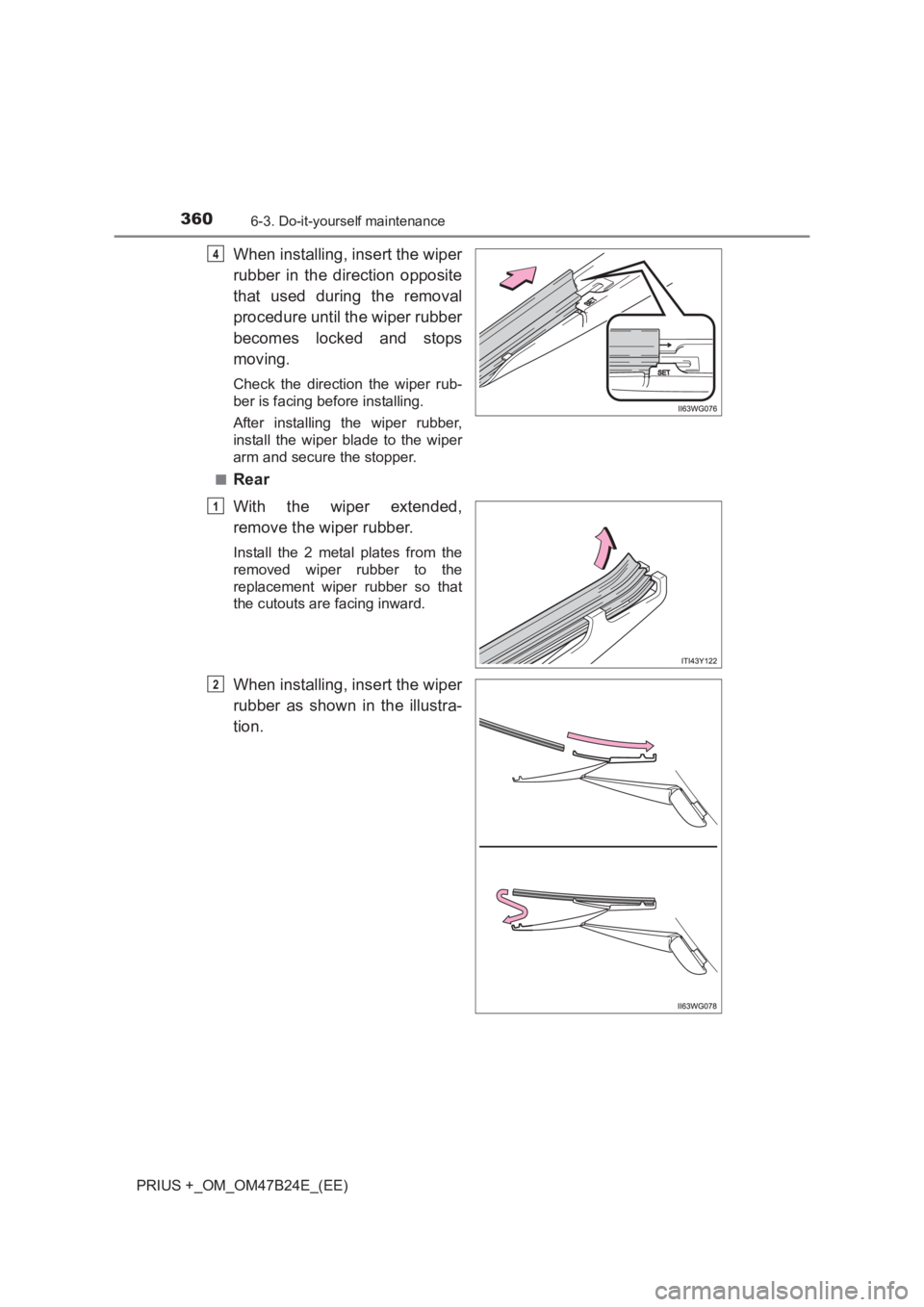 TOYOTA PRIUS PLUS 2017  Owners Manual 3606-3. Do-it-yourself maintenance
PRIUS +_OM_OM47B24E_(EE)
When installing, insert the wiper
rubber in the direction opposite
that used during the removal
procedure until the wiper rubber
becomes loc