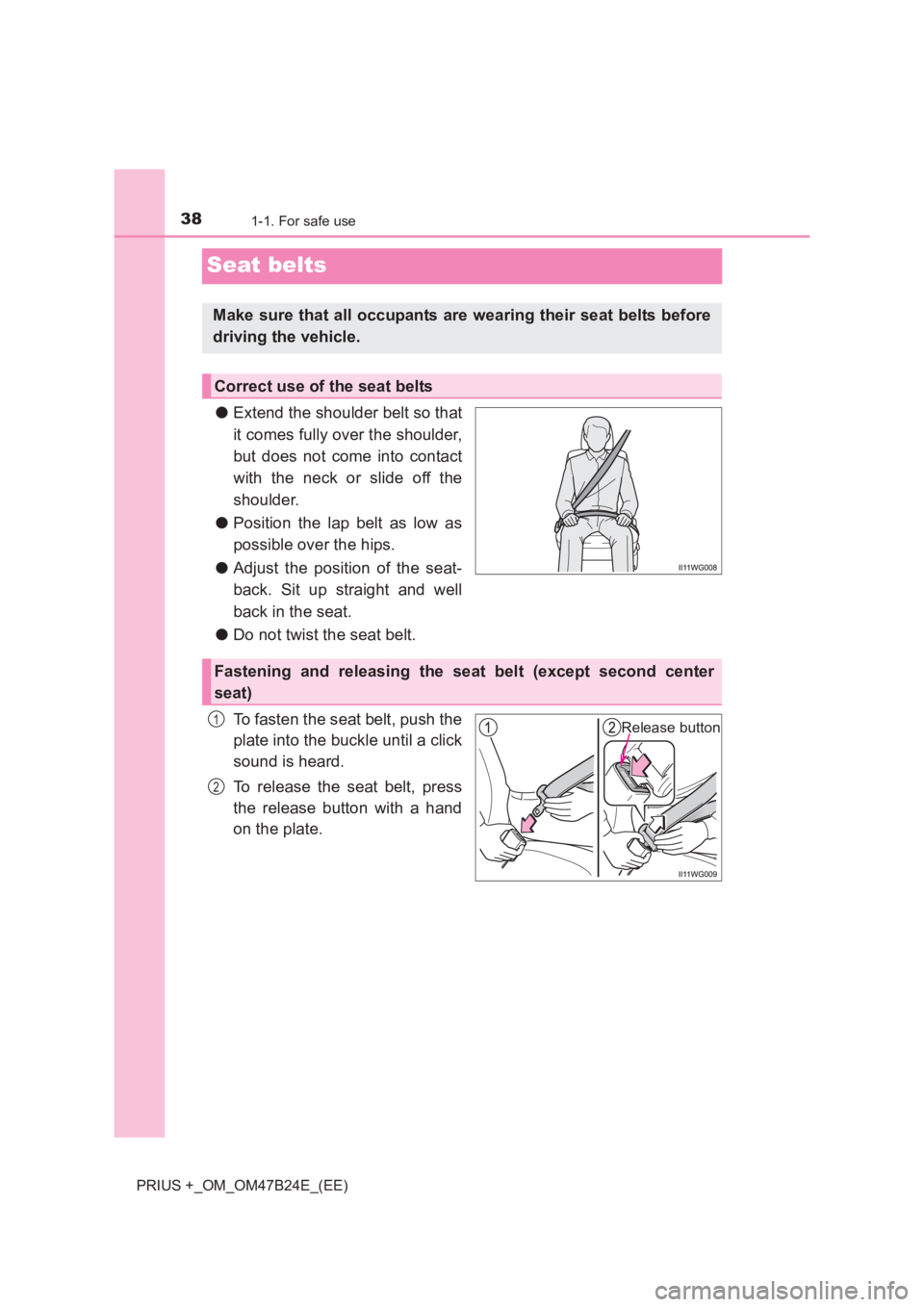TOYOTA PRIUS PLUS 2017  Owners Manual 381-1. For safe use
PRIUS +_OM_OM47B24E_(EE)
Seat belts
●Extend the shoulder belt so that
it comes fully over the shoulder,
but does not come into contact
with the neck or slide off the
shoulder.
