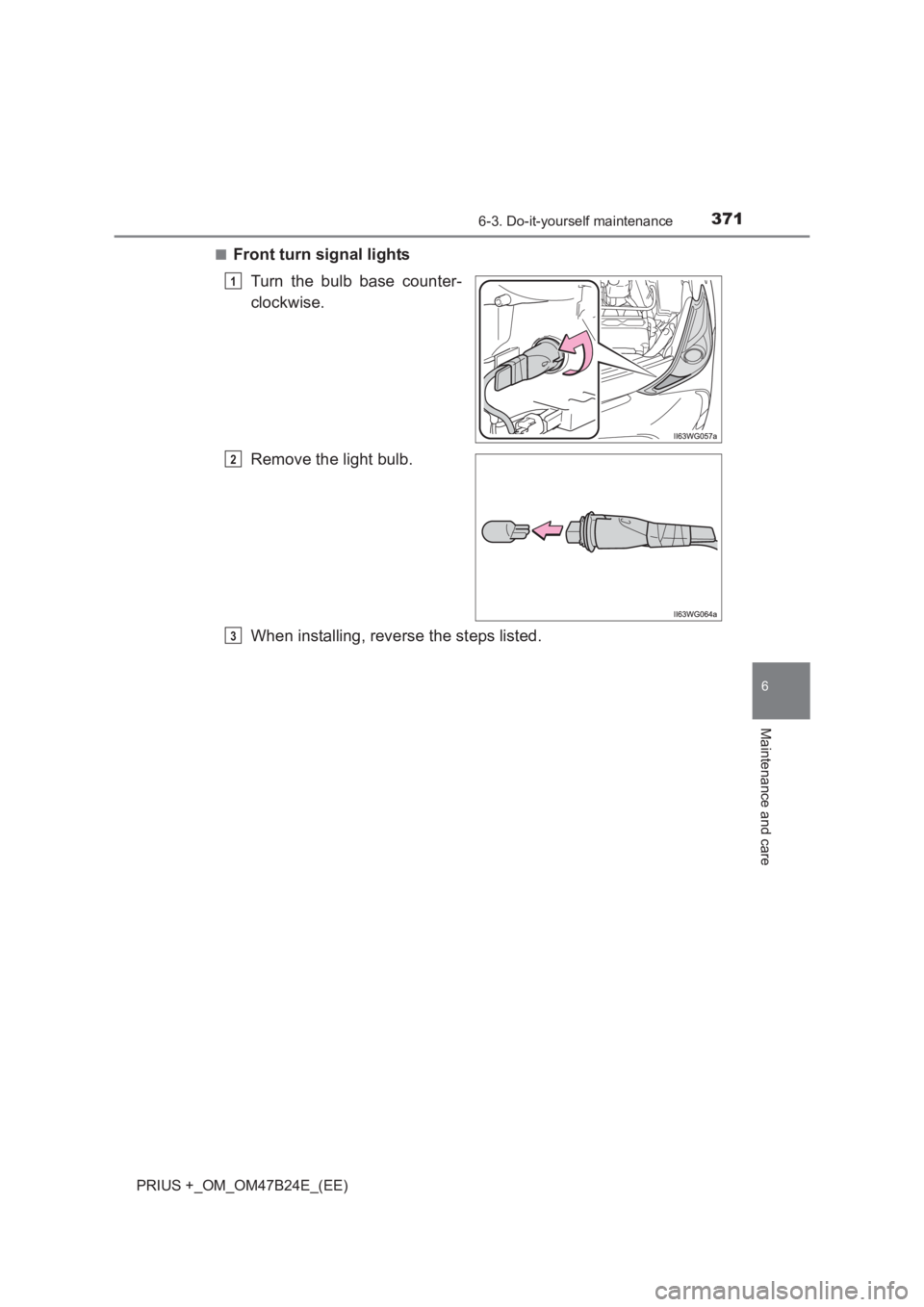 TOYOTA PRIUS PLUS 2017  Owners Manual 3716-3. Do-it-yourself maintenance
PRIUS +_OM_OM47B24E_(EE)
6
Maintenance and care
■Front turn signal lightsTurn the bulb base counter-
clockwise.
Remove the light bulb.
When installing, reverse the