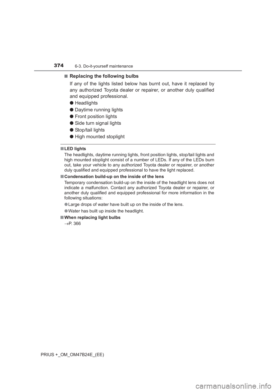 TOYOTA PRIUS PLUS 2017  Owners Manual 3746-3. Do-it-yourself maintenance
PRIUS +_OM_OM47B24E_(EE)■
Replacing the following bulbs
If any of the lights listed below has burnt out, have it replaced by
any authorized Toyota dealer or repair