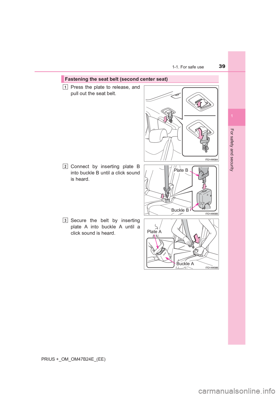 TOYOTA PRIUS PLUS 2017  Owners Manual 391-1. For safe use
1
PRIUS +_OM_OM47B24E_(EE)
For safety and security
Press the plate to release, and
pull out the seat belt.
Connect by inserting plate B
into buckle B until a click sound
is heard.
