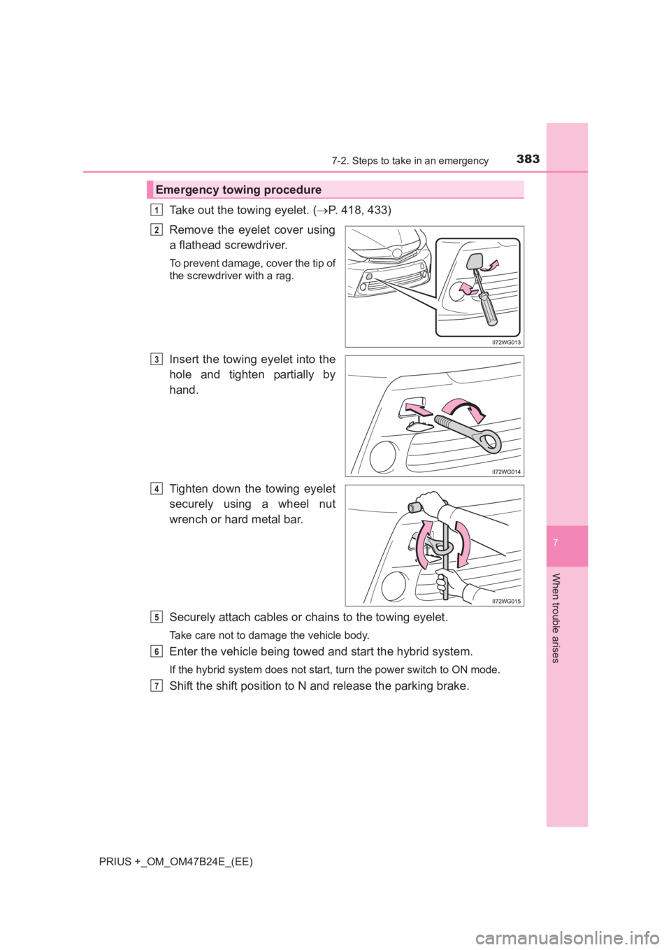 TOYOTA PRIUS PLUS 2017  Owners Manual 3837-2. Steps to take in an emergency
PRIUS +_OM_OM47B24E_(EE)
7
When trouble arises
Take out the towing eyelet. (→P. 418, 433)
Remove the eyelet cover using
a flathead screwdriver. 
To prevent dama