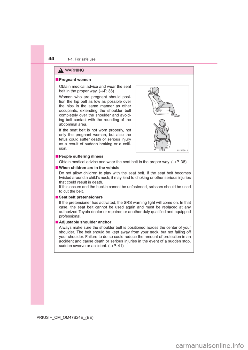 TOYOTA PRIUS PLUS 2017  Owners Manual 441-1. For safe use
PRIUS +_OM_OM47B24E_(EE)
WARNING
■ Pregnant women
■ People suffering illness
Obtain medical advice and wear the seat belt in the proper way. ( →P. 38)
■ When children are i