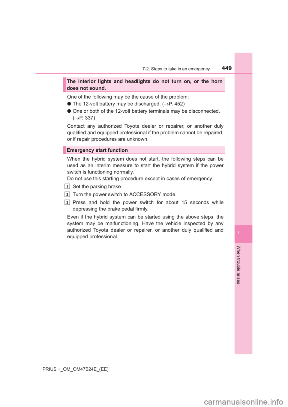 TOYOTA PRIUS PLUS 2017 Owners Manual 4497-2. Steps to take in an emergency
PRIUS +_OM_OM47B24E_(EE)
7
When trouble arises
One of the following may be the cause of the problem:
●The 12-volt battery may be discharged. ( →P. 452)
● On TOYOTA PRIUS PLUS 2017 Owners Manual 4497-2. Steps to take in an emergency
PRIUS +_OM_OM47B24E_(EE)
7
When trouble arises
One of the following may be the cause of the problem:
●The 12-volt battery may be discharged. ( →P. 452)
● On
