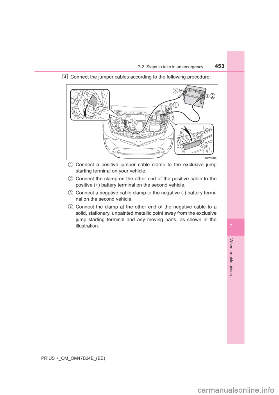 TOYOTA PRIUS PLUS 2017  Owners Manual 4537-2. Steps to take in an emergency
PRIUS +_OM_OM47B24E_(EE)
7
When trouble arises
Connect the jumper cables according to the following procedure:Connect a positive jumper cable clamp to the exclusi