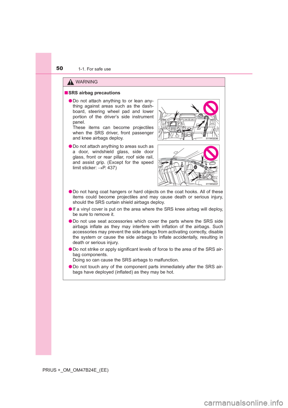 TOYOTA PRIUS PLUS 2017  Owners Manual 501-1. For safe use
PRIUS +_OM_OM47B24E_(EE)
WARNING
■ SRS airbag precautions
●Do not hang coat hangers or hard objects on the coat hooks. All of these
items could become projectiles and may cause