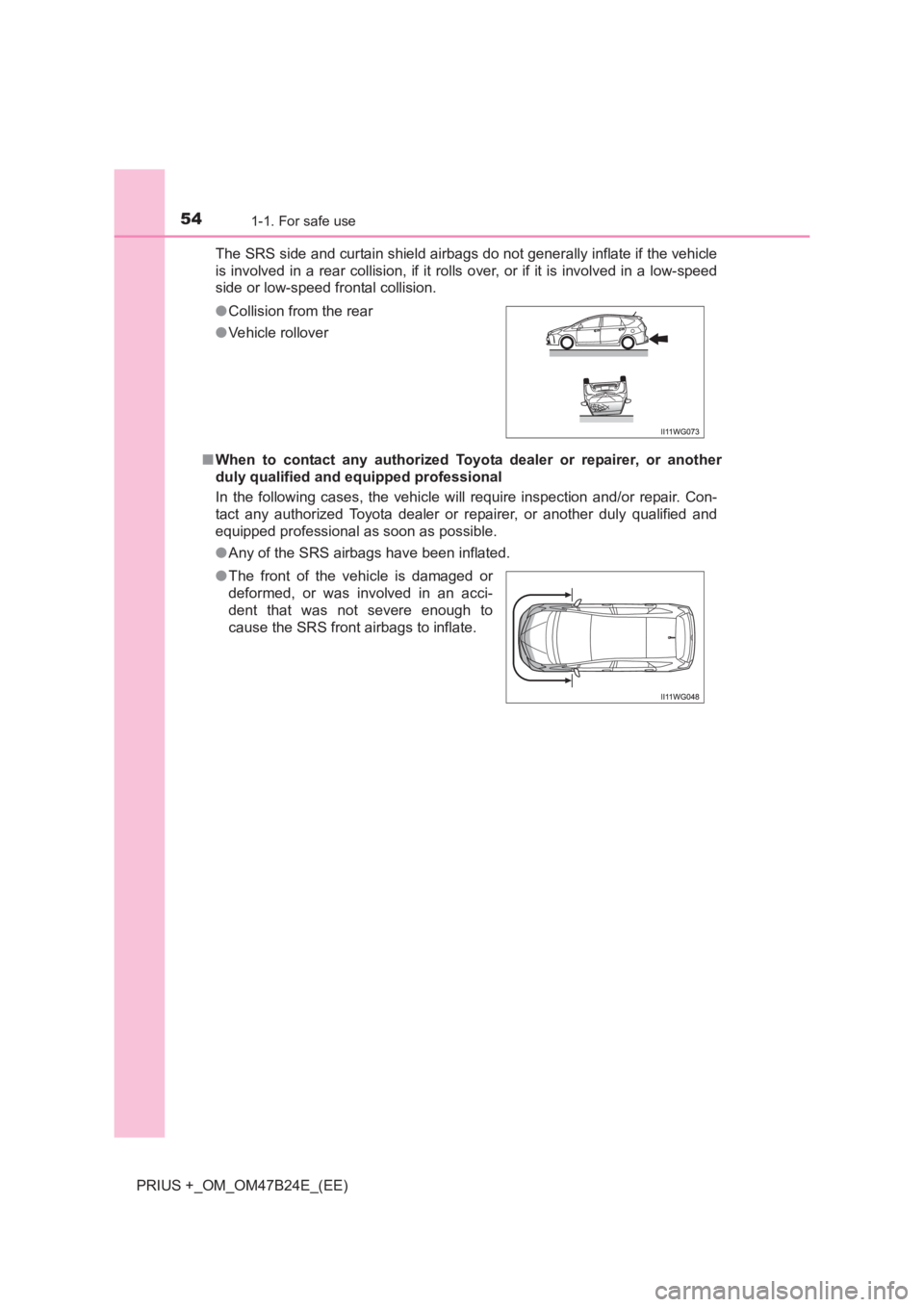TOYOTA PRIUS PLUS 2017  Owners Manual 541-1. For safe use
PRIUS +_OM_OM47B24E_(EE)The SRS side and curtain shield airbags do not generally inflate if the vehicle
is involved in a rear collision, if it rolls over, or if it is involved in a