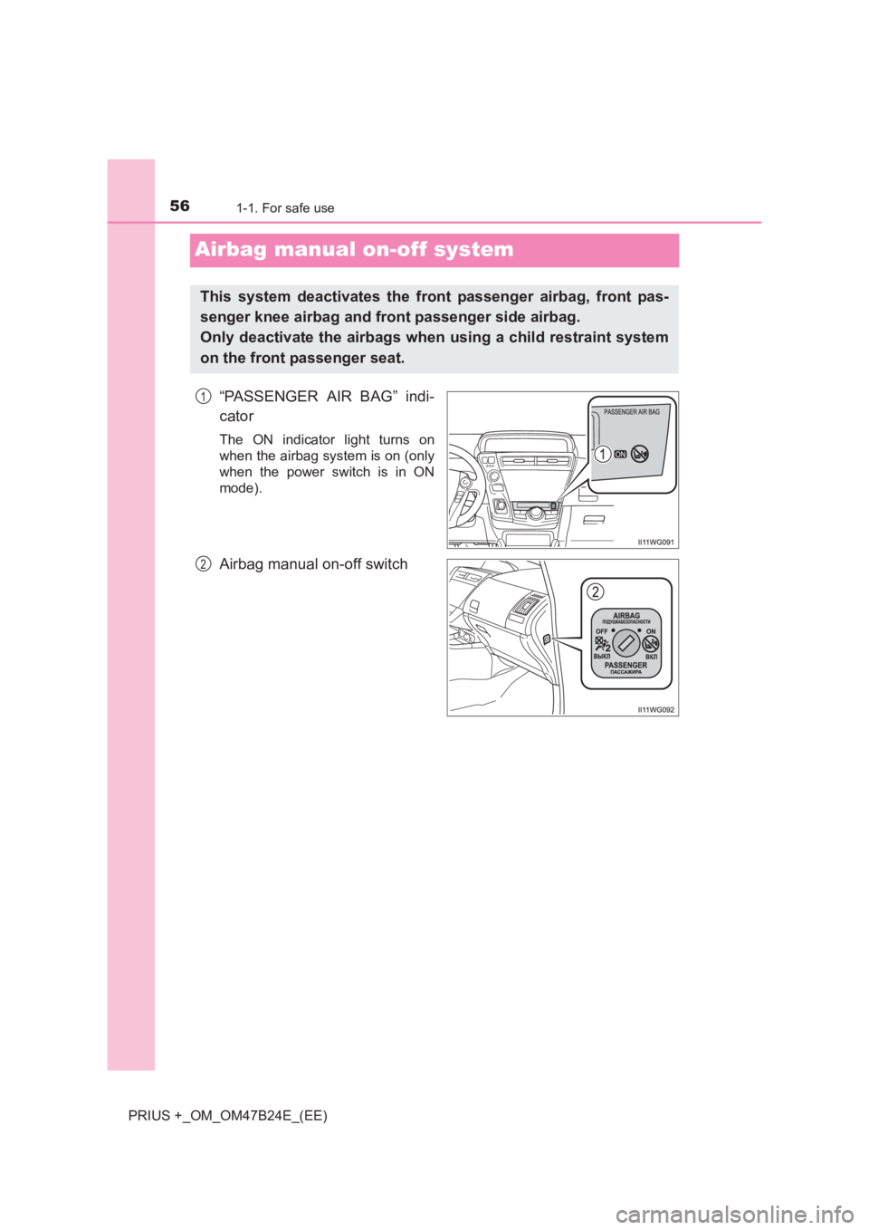 TOYOTA PRIUS PLUS 2017  Owners Manual 561-1. For safe use
PRIUS +_OM_OM47B24E_(EE)
Airbag manual on-off system
“PASSENGER AIR BAG” indi-
cator
The ON indicator light turns on
when the airbag system is on (only
when the power switch is