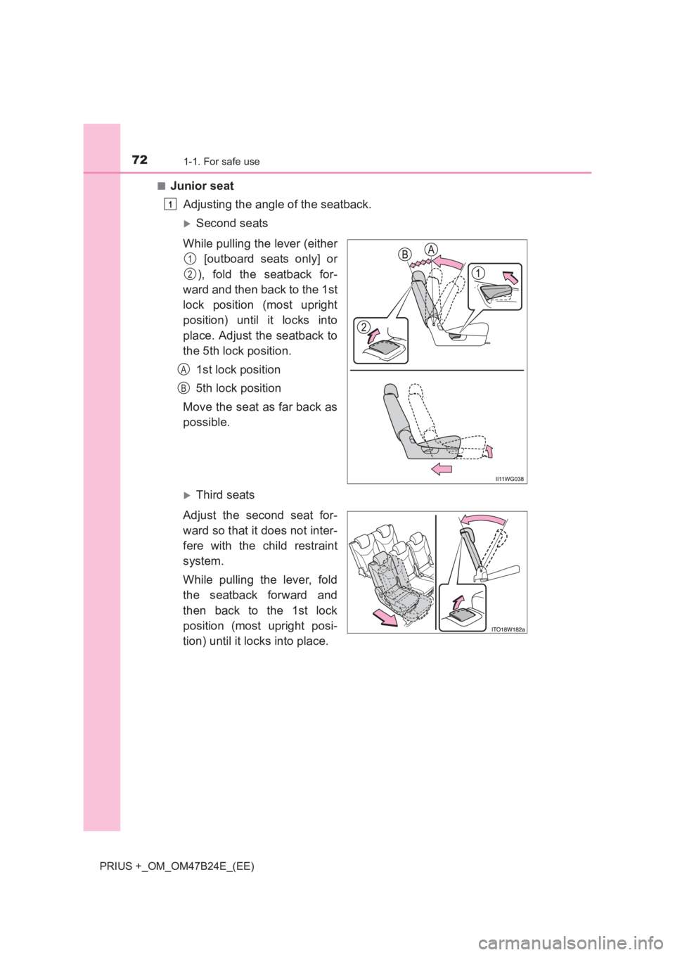 TOYOTA PRIUS PLUS 2017  Owners Manual 721-1. For safe use
PRIUS +_OM_OM47B24E_(EE)■
Junior seat
Adjusting the angle of the seatback.
�XSecond seats
While pulling the lever (either  [outboard seats only] or
), fold the seatback for-
ward