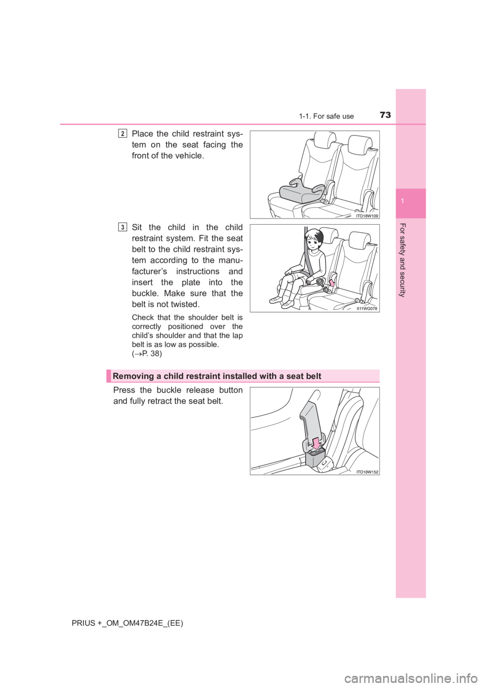 TOYOTA PRIUS PLUS 2017  Owners Manual 731-1. For safe use
1
PRIUS +_OM_OM47B24E_(EE)
For safety and security
Place the child restraint sys-
tem on the seat facing the
front of the vehicle.
Sit the child in the child
restraint system. Fit 