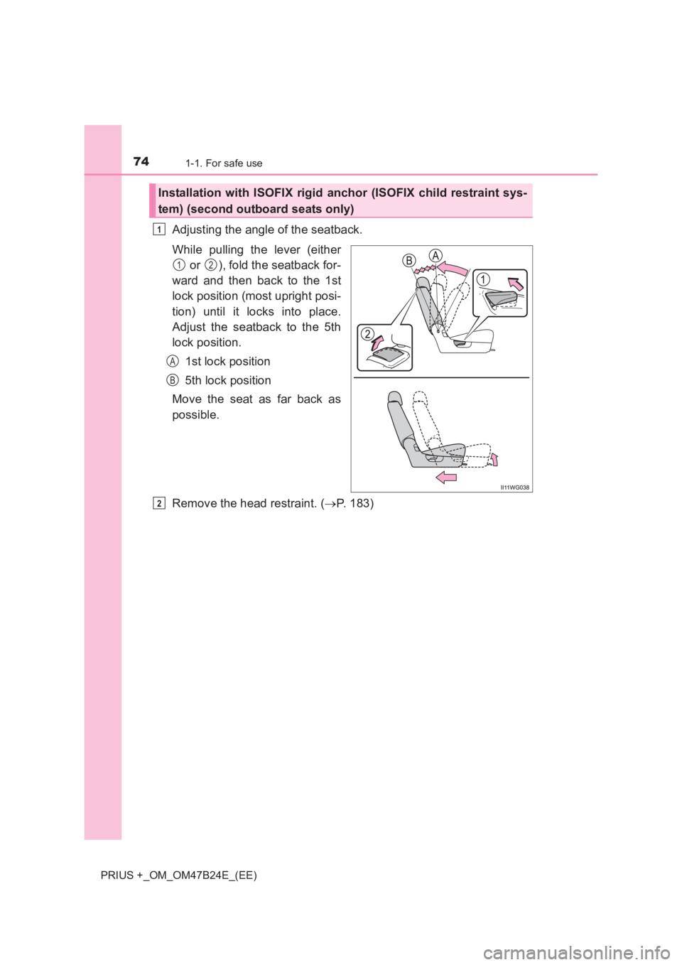 TOYOTA PRIUS PLUS 2017  Owners Manual 741-1. For safe use
PRIUS +_OM_OM47B24E_(EE)
Adjusting the angle of the seatback.
While pulling the lever (either or  ), fold the seatback for-
ward and then back to the 1st
lock position (most uprigh
