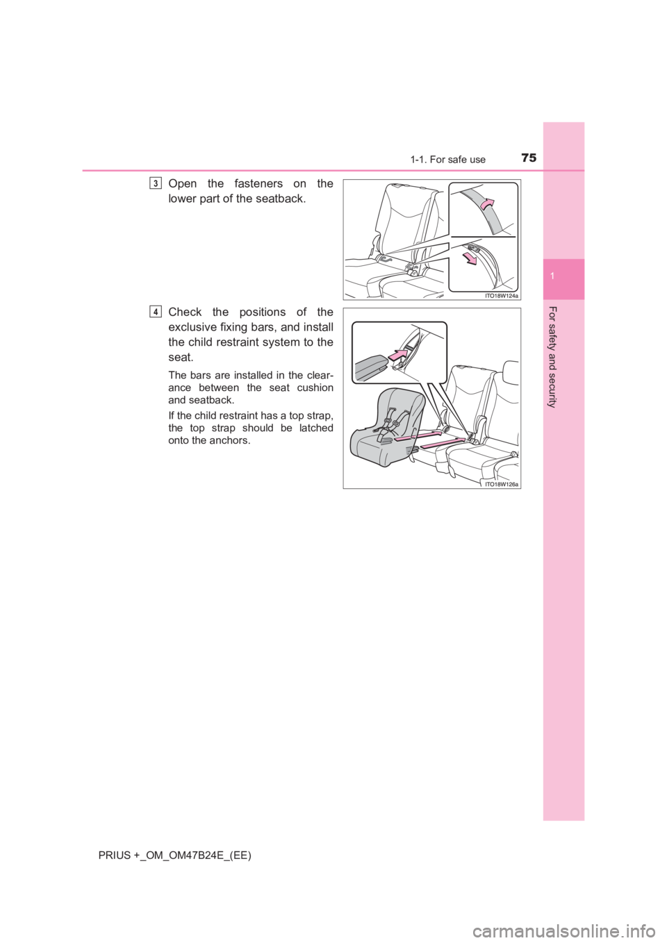 TOYOTA PRIUS PLUS 2017  Owners Manual 751-1. For safe use
1
PRIUS +_OM_OM47B24E_(EE)
For safety and security
Open the fasteners on the
lower part of the seatback.
Check the positions of the
exclusive fixing bars, and install
the child res