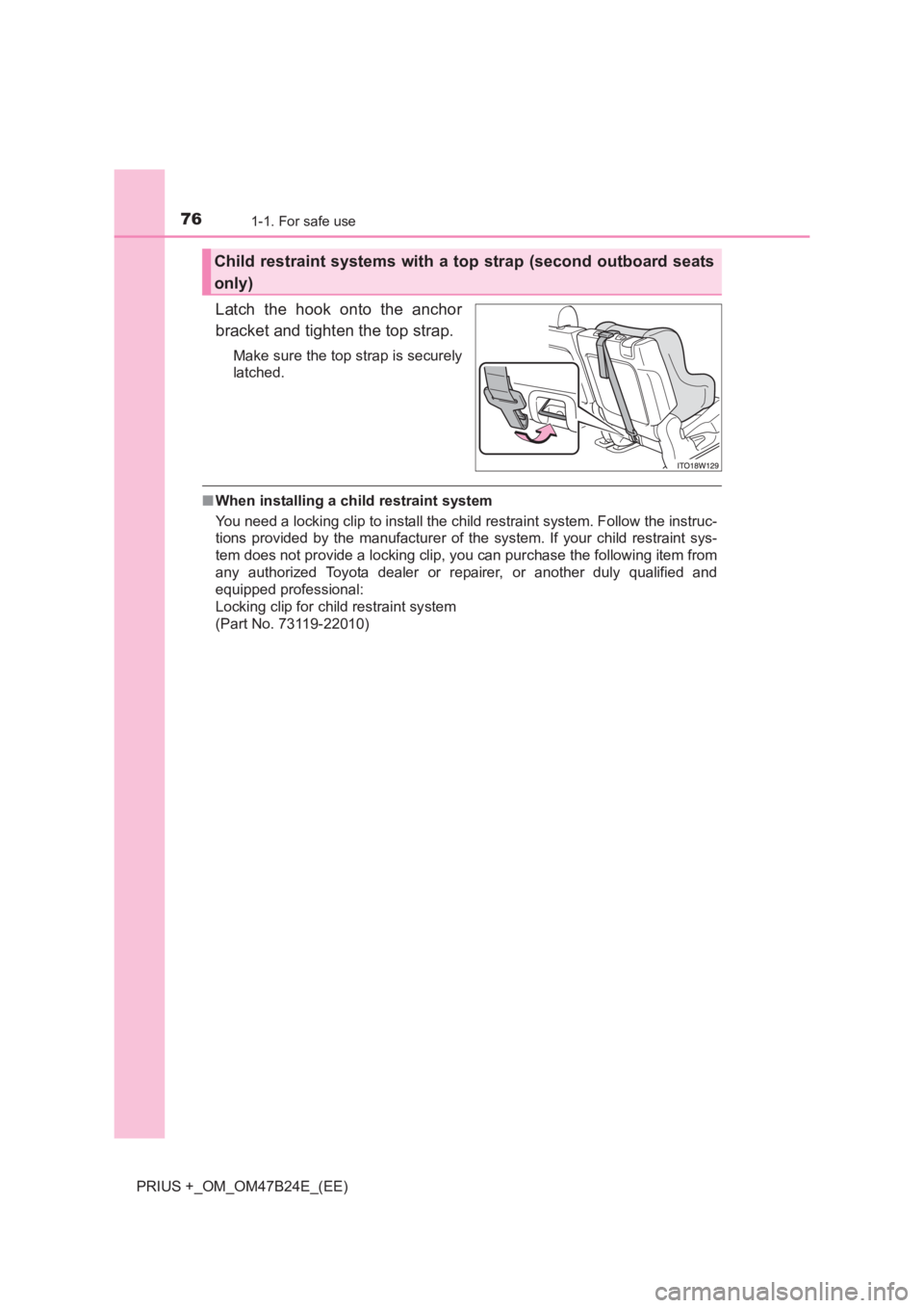 TOYOTA PRIUS PLUS 2017  Owners Manual 761-1. For safe use
PRIUS +_OM_OM47B24E_(EE)
Latch the hook onto the anchor
bracket and tighten the top strap.
Make sure the top strap is securely
latched. 
■When installing a child restraint system
