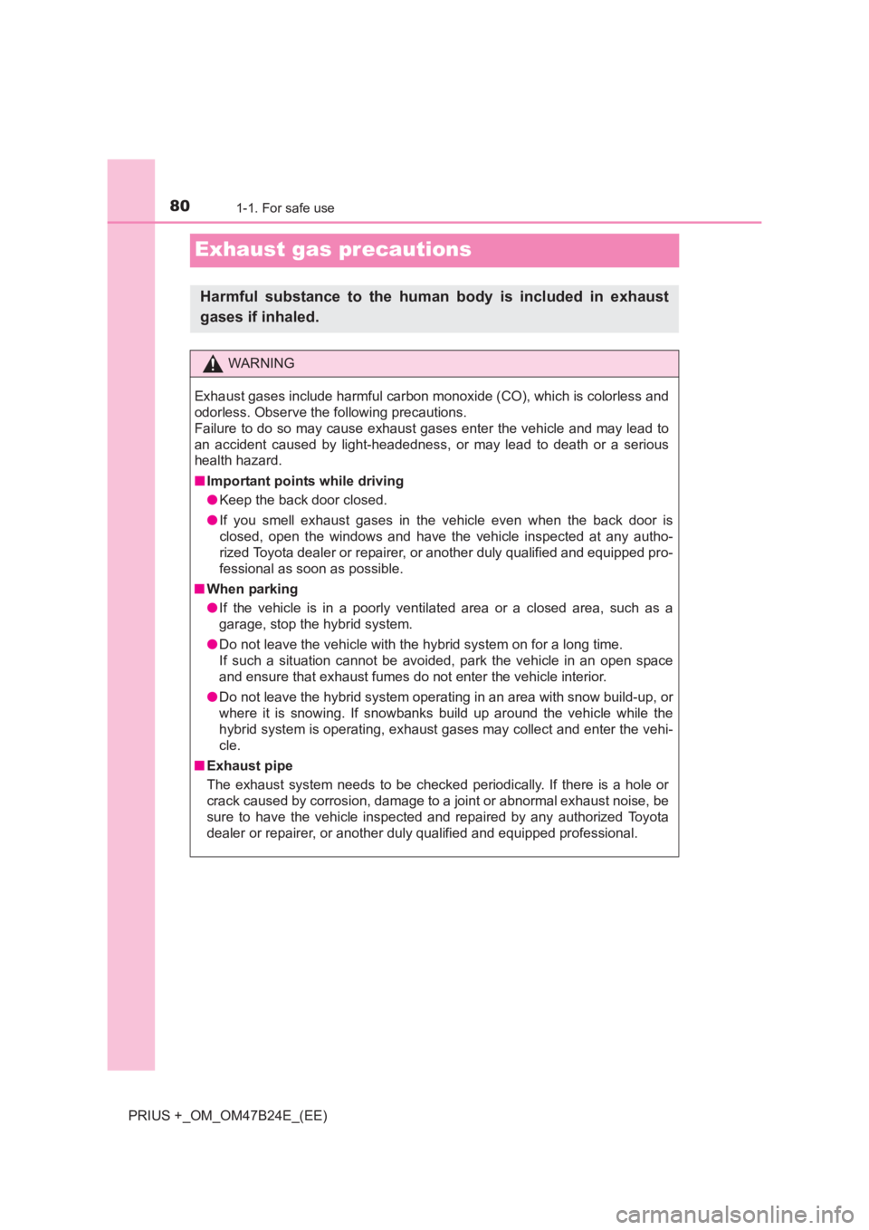 TOYOTA PRIUS PLUS 2017  Owners Manual 801-1. For safe use
PRIUS +_OM_OM47B24E_(EE)
Exhaust gas precautions
Harmful substance to the human body is included in exhaust
gases if inhaled.
WARNING
Exhaust gases include harmful carbon monoxide 
